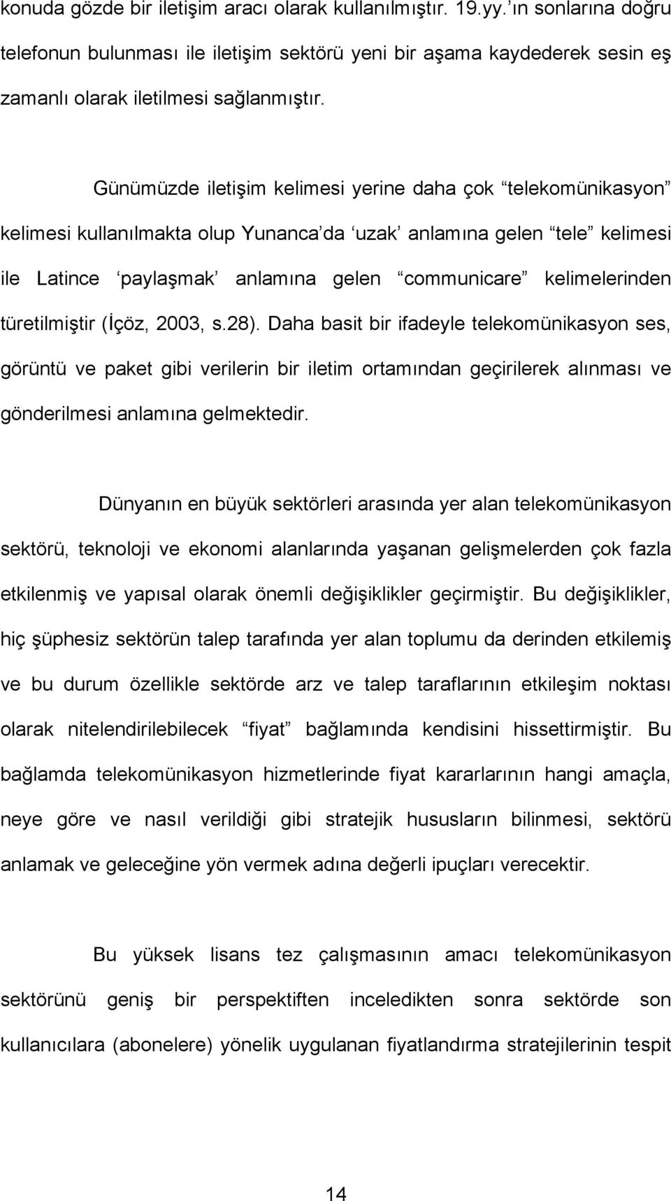 türetilmiştir (İçöz, 2003, s.28). Daha basit bir ifadeyle telekomünikasyon ses, görüntü ve paket gibi verilerin bir iletim ortamından geçirilerek alınması ve gönderilmesi anlamına gelmektedir.