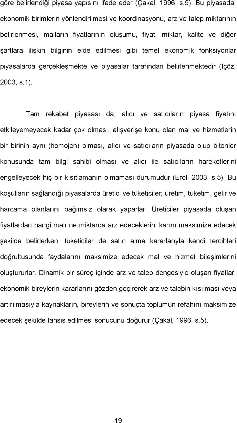 edilmesi gibi temel ekonomik fonksiyonlar piyasalarda gerçekleşmekte ve piyasalar tarafından belirlenmektedir (İçöz, 2003, s.1).