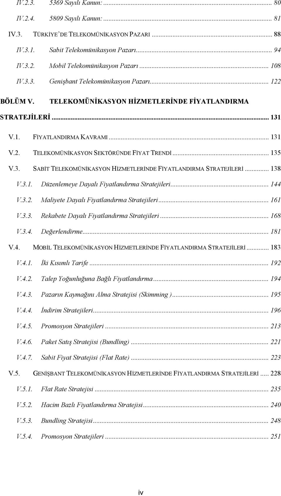 .. 135 V.3. SABİT TELEKOMÜNİKASYON HİZMETLERİNDE FİYATLANDIRMA STRATEJİLERİ... 138 V.3.1. Düzenlemeye Dayalı Fiyatlandırma Stratejileri... 144 V.3.2. Maliyete Dayalı Fiyatlandırma Stratejileri... 161 V.