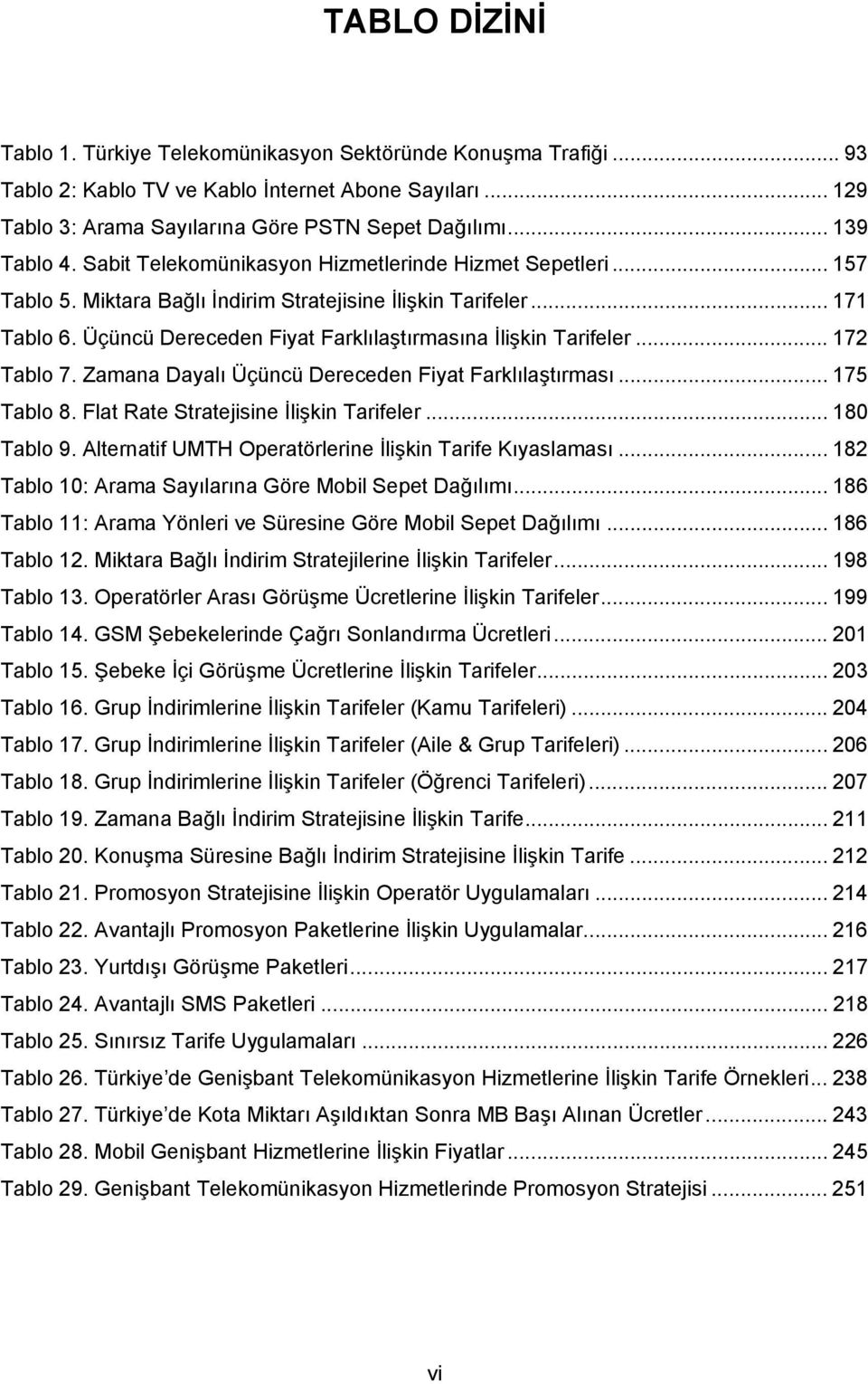 Üçüncü Dereceden Fiyat Farklılaştırmasına İlişkin Tarifeler... 172 Tablo 7. Zamana Dayalı Üçüncü Dereceden Fiyat Farklılaştırması... 175 Tablo 8. Flat Rate Stratejisine İlişkin Tarifeler... 180 Tablo 9.