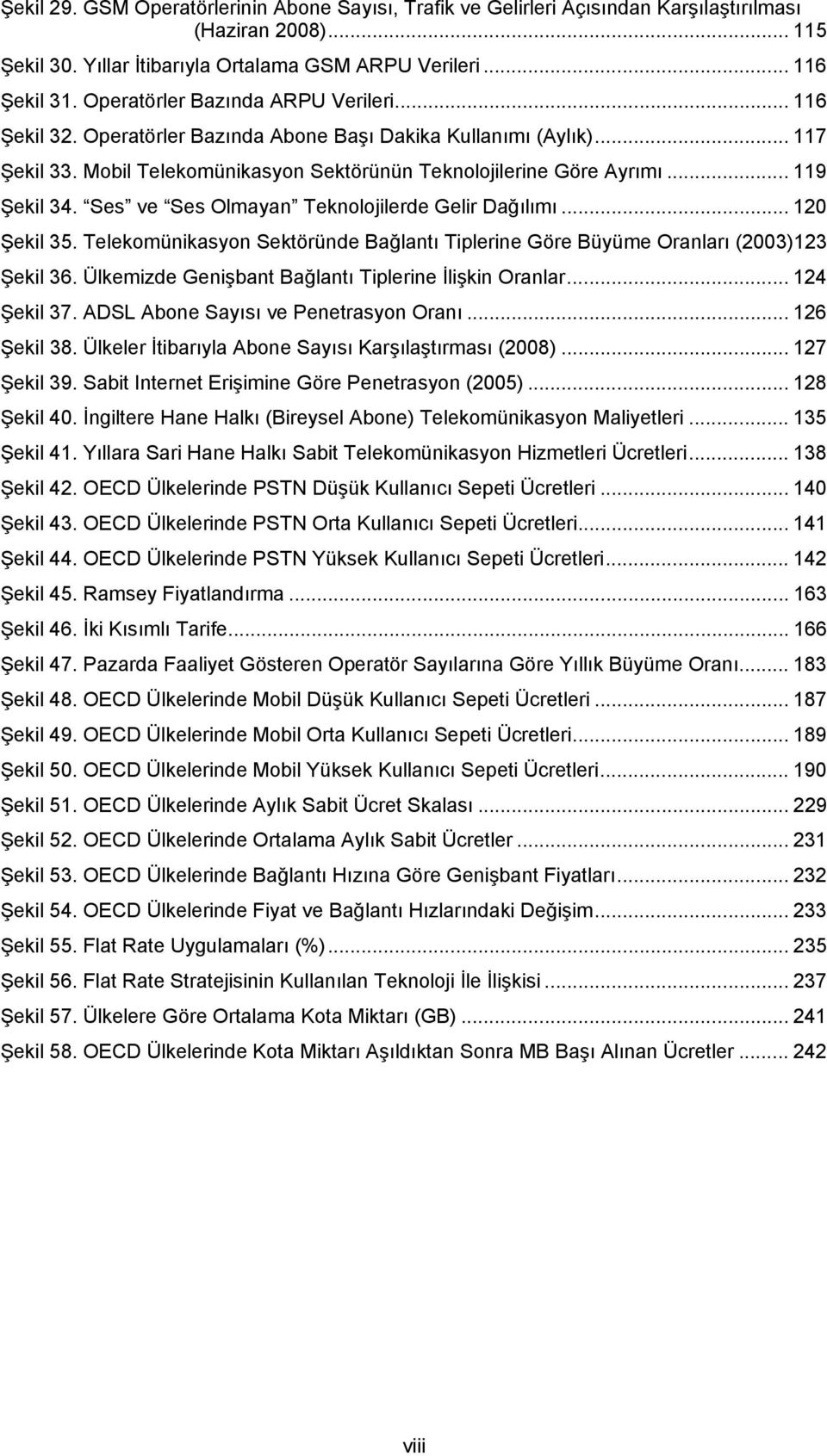 Ses ve Ses Olmayan Teknolojilerde Gelir Dağılımı... 120 Şekil 35. Telekomünikasyon Sektöründe Bağlantı Tiplerine Göre Büyüme Oranları (2003)123 Şekil 36.