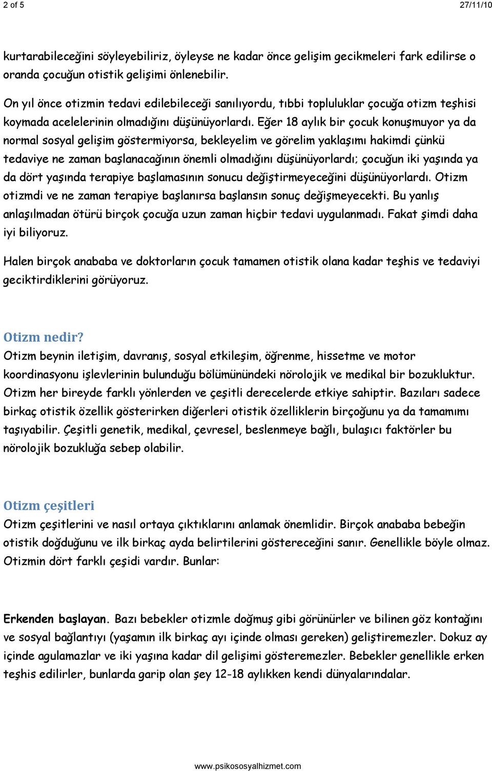 Eğer 18 aylık bir çocuk konuşmuyor ya da normal sosyal gelişim göstermiyorsa, bekleyelim ve görelim yaklaşımı hakimdi çünkü tedaviye ne zaman başlanacağının önemli olmadığını düşünüyorlardı; çocuğun