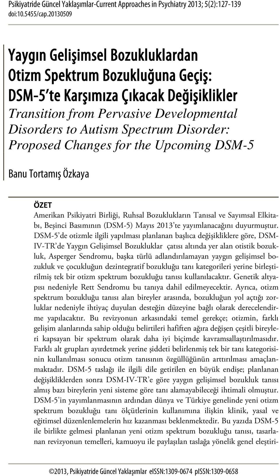 Proposed Changes for the Upcoming DSM-5 Banu Tortamış Özkaya ÖZET Amerikan Psikiyatri Birliği, Ruhsal Bozuklukların Tanısal ve Sayımsal Elkitabı, Beşinci Basımının (DSM-5) Mayıs 2013 te