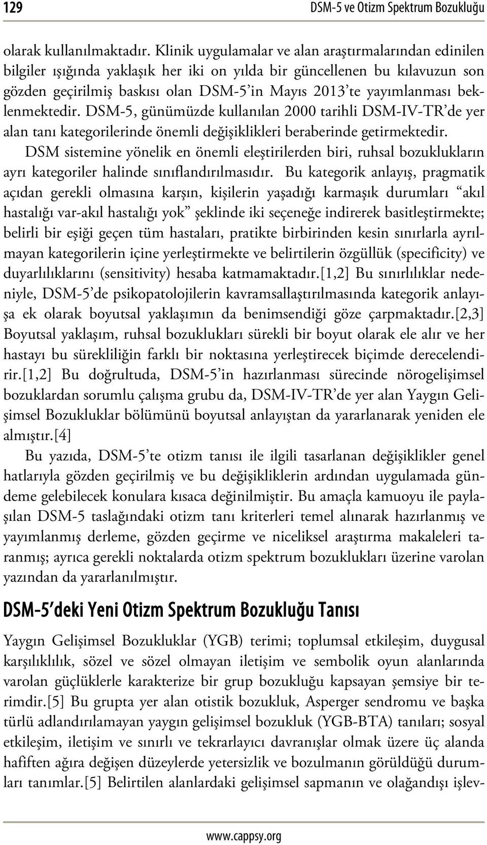 beklenmektedir. DSM-5, günümüzde kullanılan 2000 tarihli DSM-IV-TR de yer alan tanı kategorilerinde önemli değişiklikleri beraberinde getirmektedir.