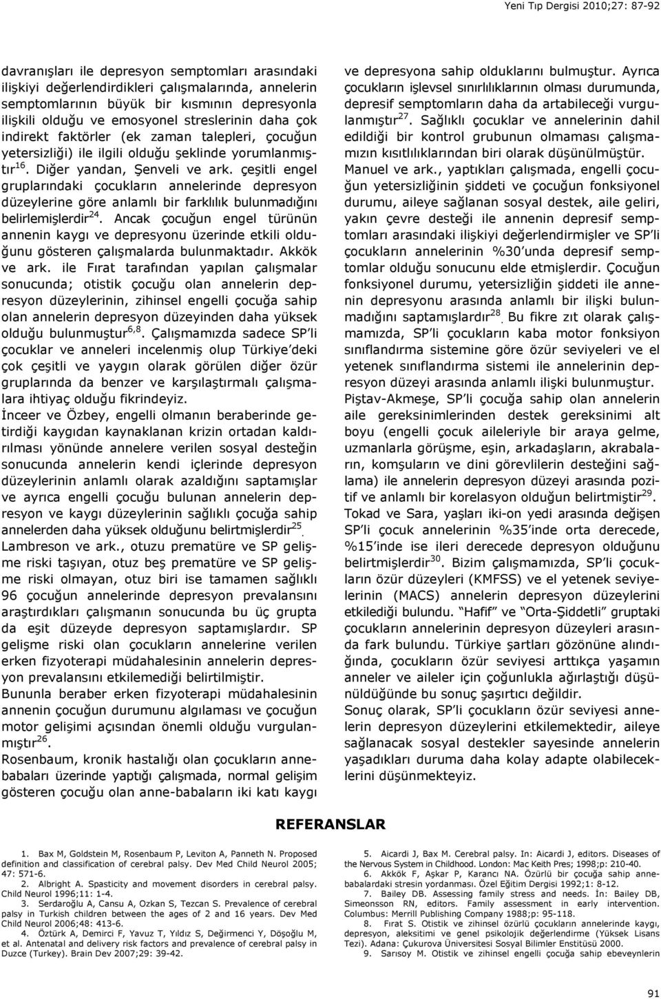 çeşitli engel gruplarındaki çocukların annelerinde depresyon düzeylerine göre anlamlı bir farklılık bulunmadığını belirlemişlerdir 24.