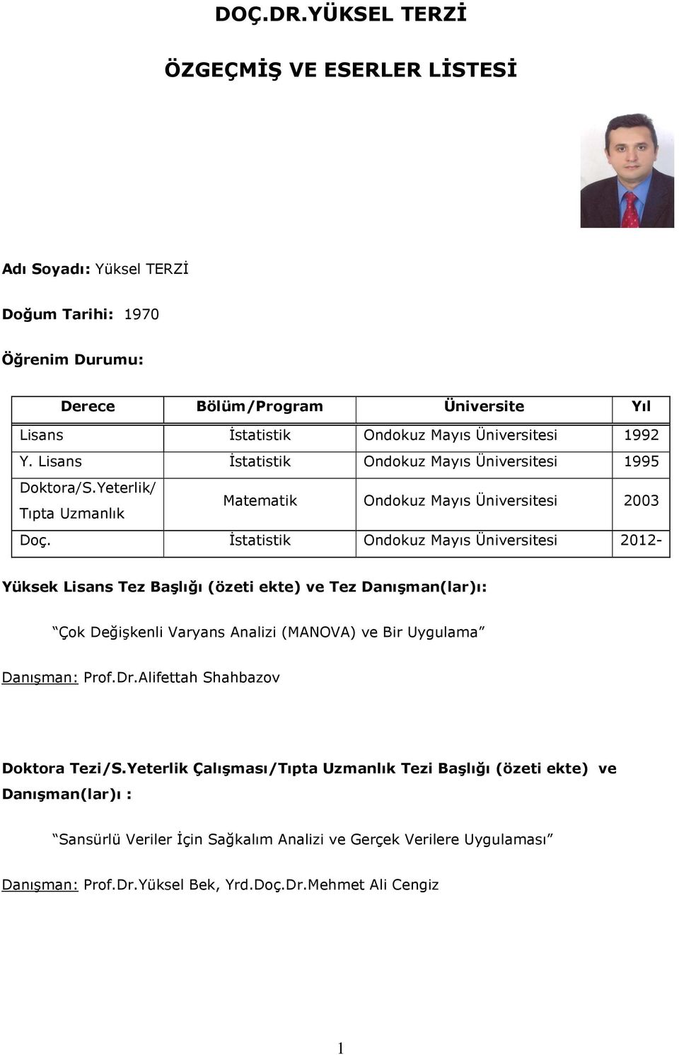 Lisans Đstatistik Ondokuz Mayıs Üniversitesi 1995 Doktora/S.Yeterlik/ Tıpta Uzmanlık Matematik Ondokuz Mayıs Üniversitesi 2003 Doç.