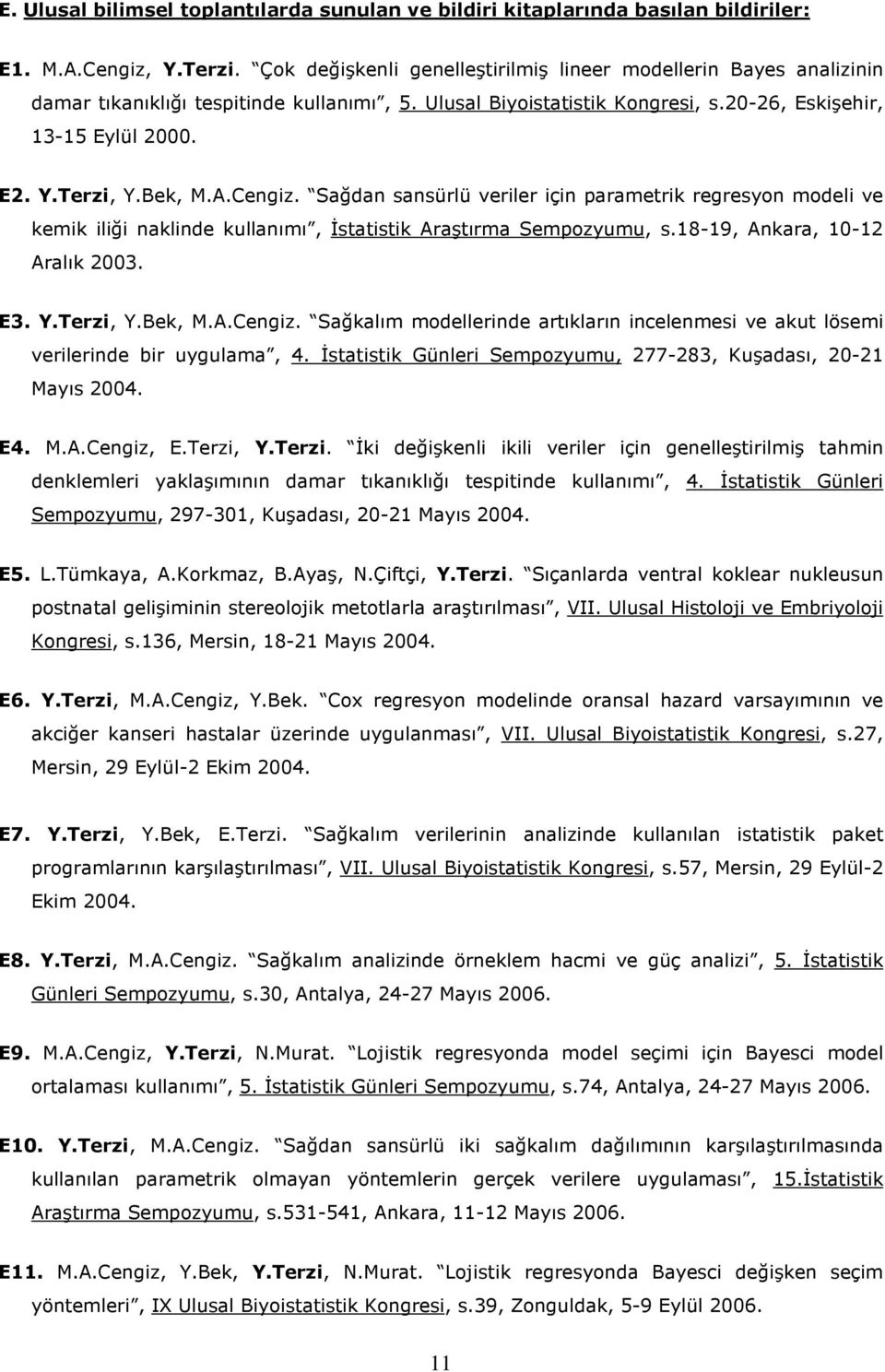 Bek, M.A.Cengiz. Sağdan sansürlü veriler için parametrik regresyon modeli ve kemik iliği naklinde kullanımı, Đstatistik Araştırma Sempozyumu, s.18-19, Ankara, 10-12 Aralık 2003. E3. Y.Terzi, Y.Bek, M.A.Cengiz. Sağkalım modellerinde artıkların incelenmesi ve akut lösemi verilerinde bir uygulama, 4.