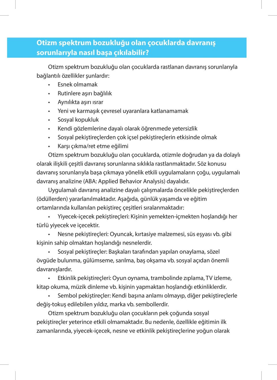 uyaranlara katlanamamak Sosyal kopukluk Kendi gözlemlerine dayalı olarak öğrenmede yetersizlik Sosyal pekiştireçlerden çok içsel pekiştireçlerin etkisinde olmak Karşı çıkma/ret etme eğilimi Otizm