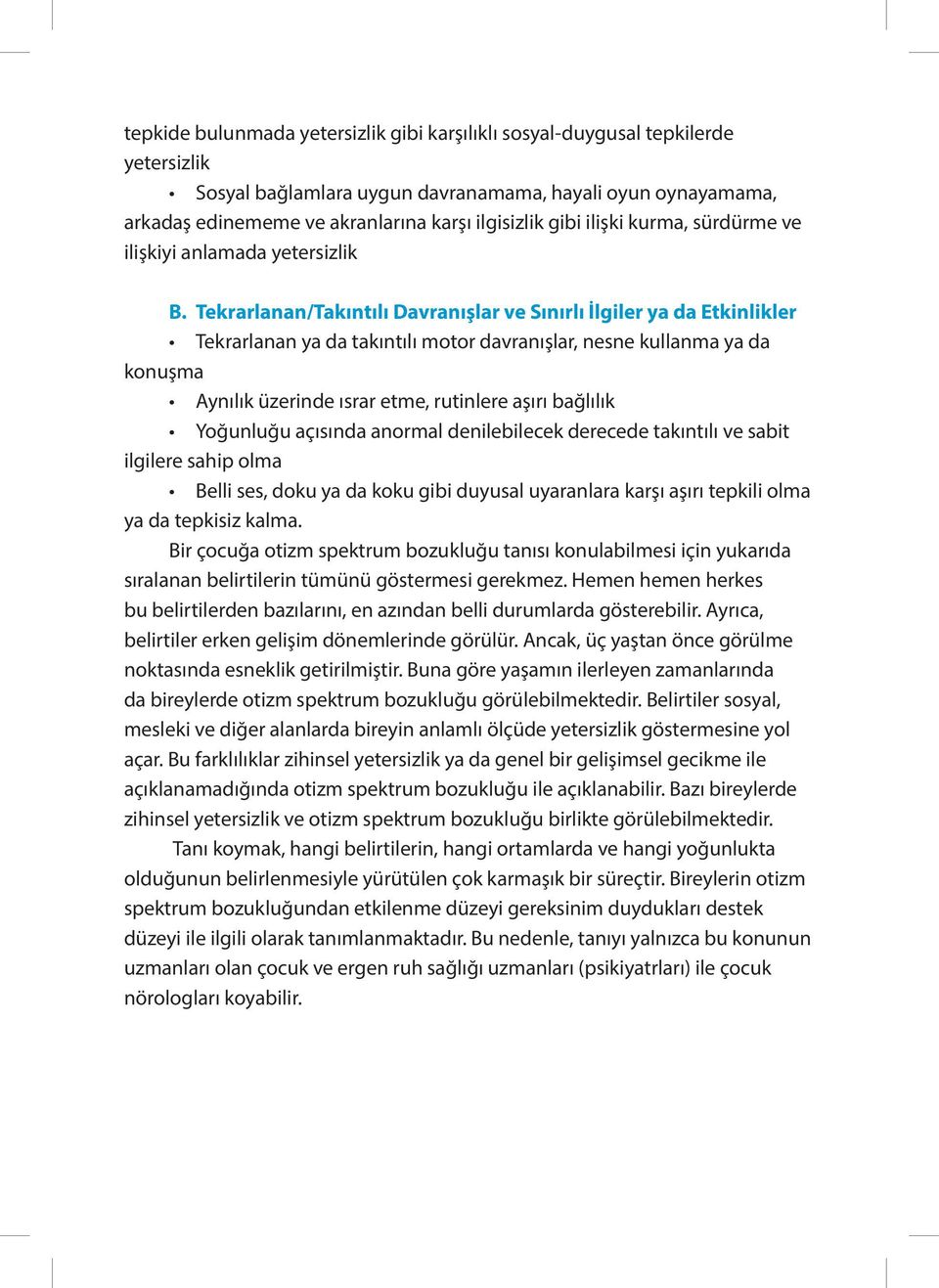 Tekrarlanan/Takıntılı Davranışlar ve Sınırlı İlgiler ya da Etkinlikler Tekrarlanan ya da takıntılı motor davranışlar, nesne kullanma ya da konuşma Aynılık üzerinde ısrar etme, rutinlere aşırı