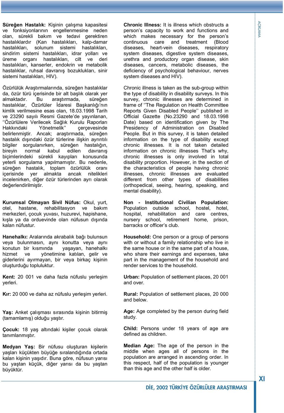 sinir sistemi hastalıkları, HIV). Özürlülük Ara tırmalarında, süre en hastalıklar da, özür türü içerisinde bir alt ba lık olarak yer almaktadır.