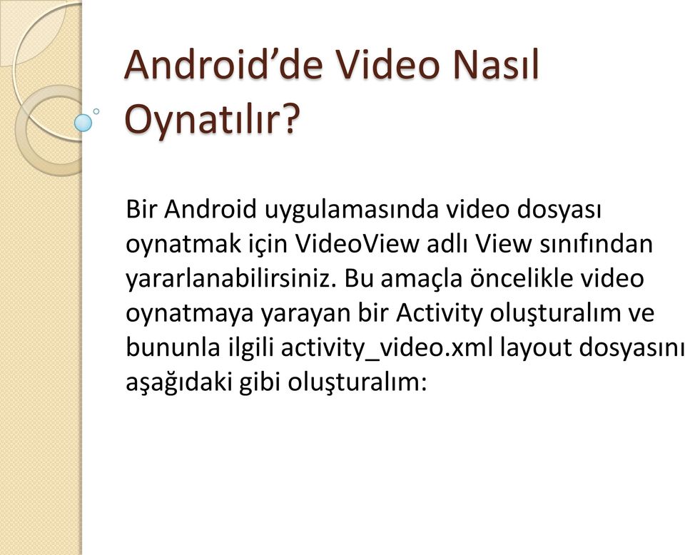 Bu amaçla öncelikle video oynatmaya yarayan bir Activity oluşturalım