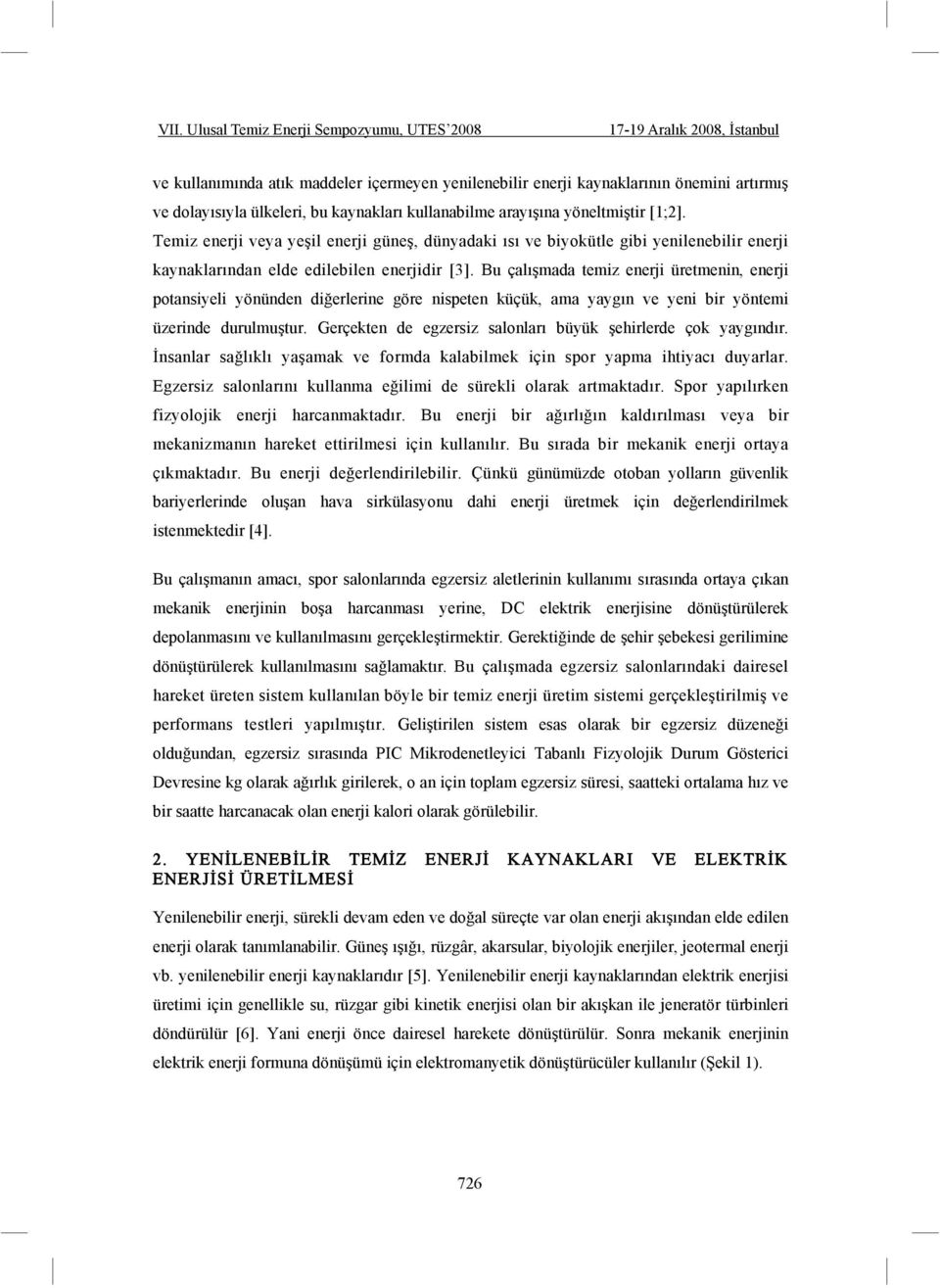 Bu çalı mada temiz enerji üretmenin, enerji potansiyeli yönünden di erlerine göre nispeten küçük, ama yaygın ve yeni bir yöntemi üzerinde durulmu tur.