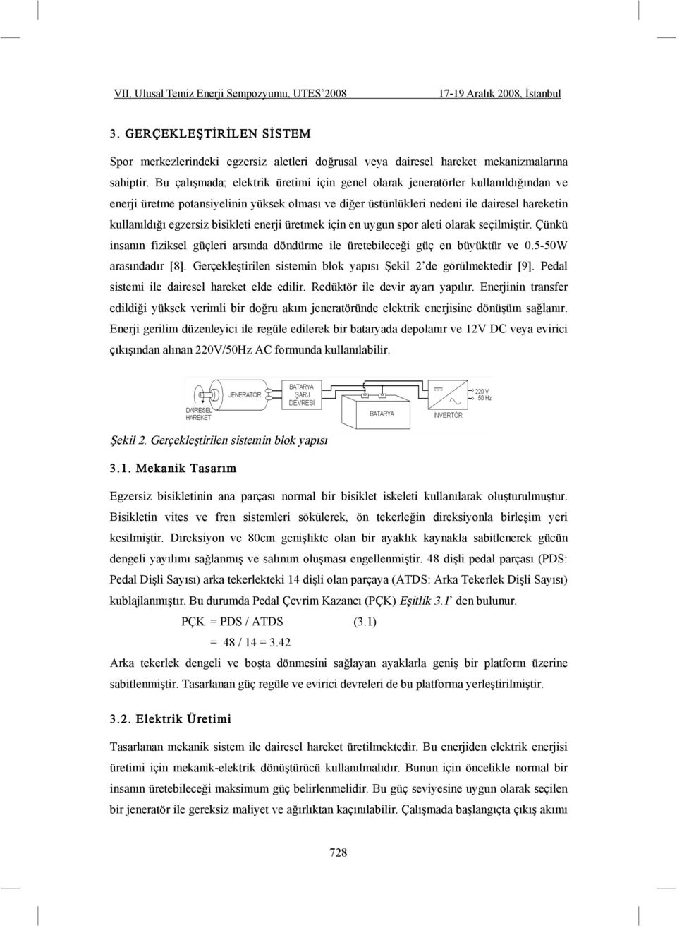 bisikleti enerji üretmek için en uygun spor aleti olarak seçilmi tir. Çünkü insanın fiziksel güçleri arsında döndürme ile üretebilece i güç en büyüktür ve 0.5-50W arasındadır [8].