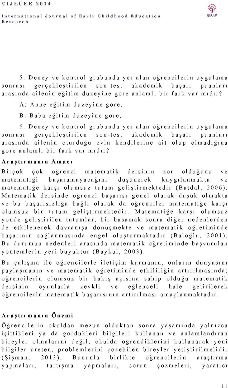 Deney ve kontrol grubunda yer alan öğrencilerin uygulama sonrası gerçekleştirilen son- test akademik başarı puanları arasında ailenin oturduğu evin kendilerine ait olup olmadığına göre anlamlı bir