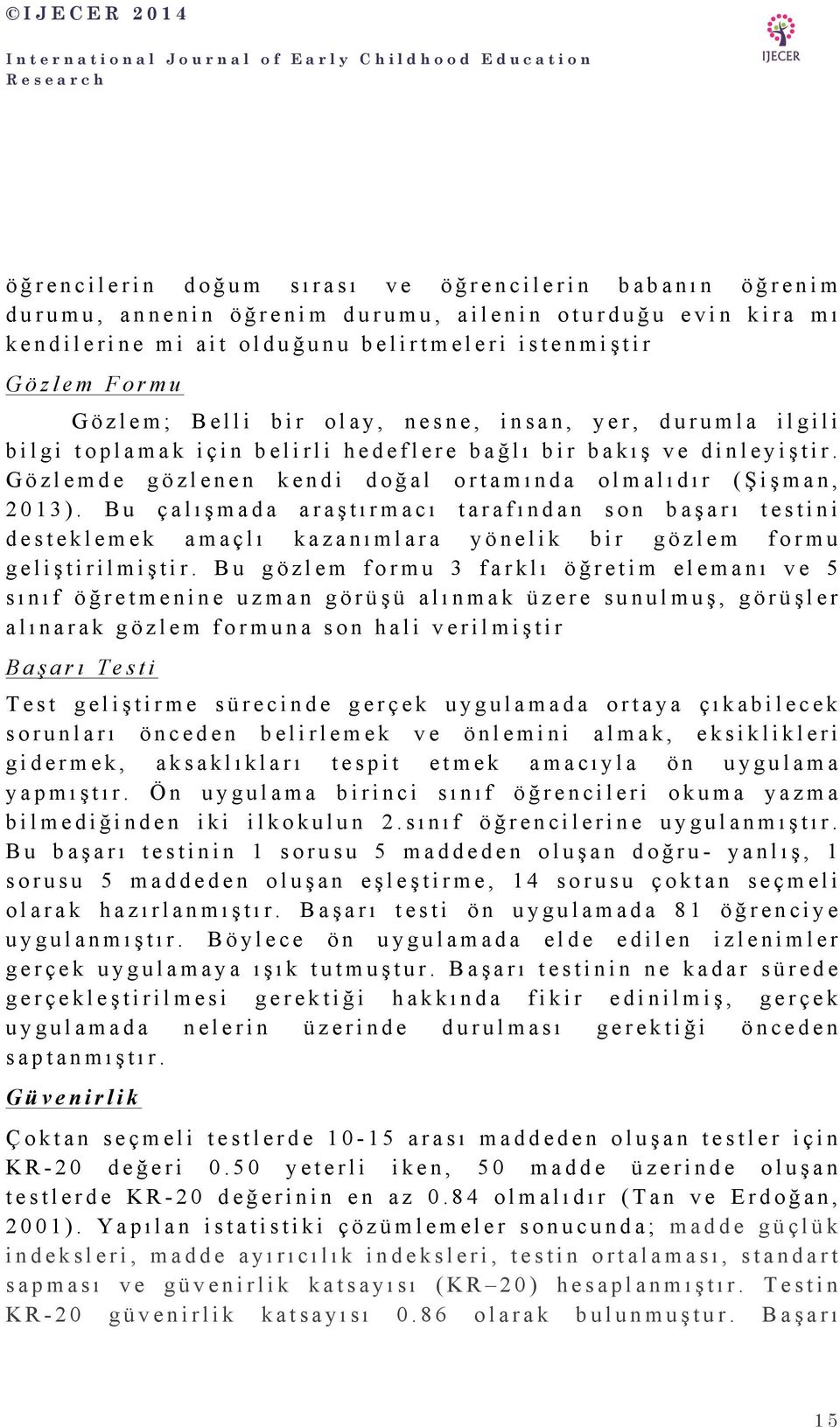 Bu çalışmada araştırmacı tarafından son başarı testini desteklemek amaçlı kazanımlara yönelik bir gözlem formu geliştirilmiştir.