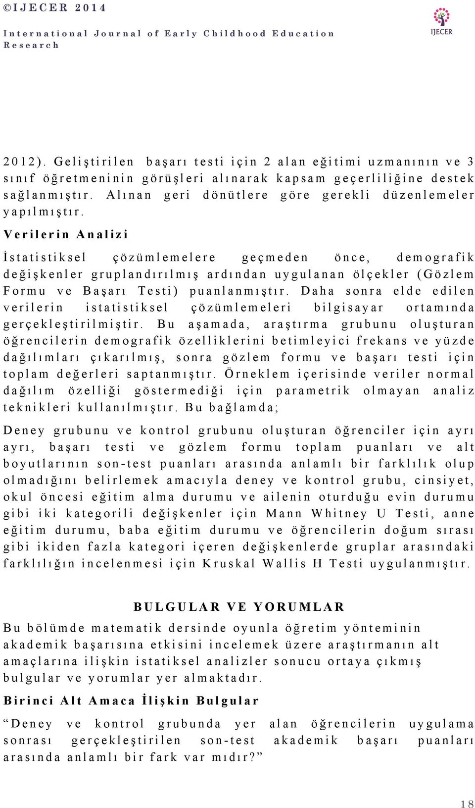 Verilerin Analizi İstatistiksel çözümlemelere geçmeden önce, demografik değişkenler gruplandırılmış ardından uygulanan ölçekler (Gözlem Formu ve Başarı Testi) puanlanmıştır.