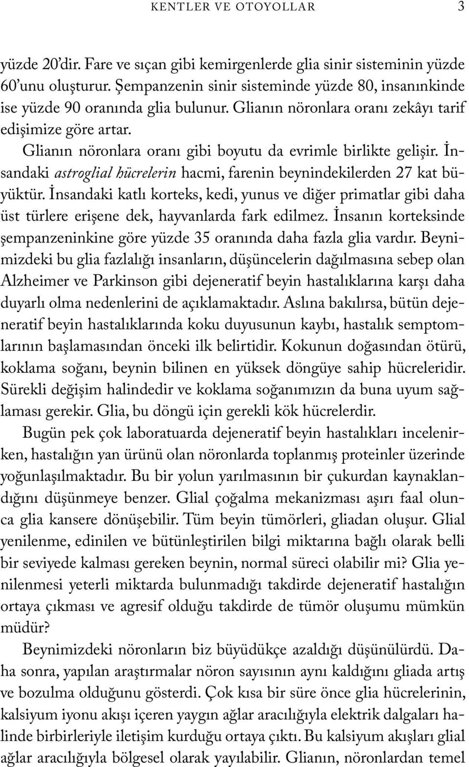 Glianın nöronlara oranı gibi boyutu da evrimle birlikte gelişir. İnsandaki astroglial hücrelerin hacmi, farenin beynindekilerden 27 kat büyüktür.