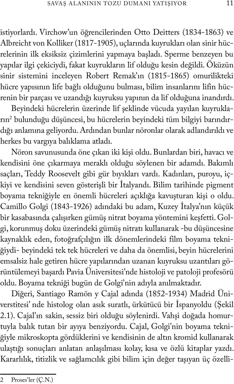 Sperme benzeyen bu yapılar ilgi çekiciydi, fakat kuyrukların lif olduğu kesin değildi.