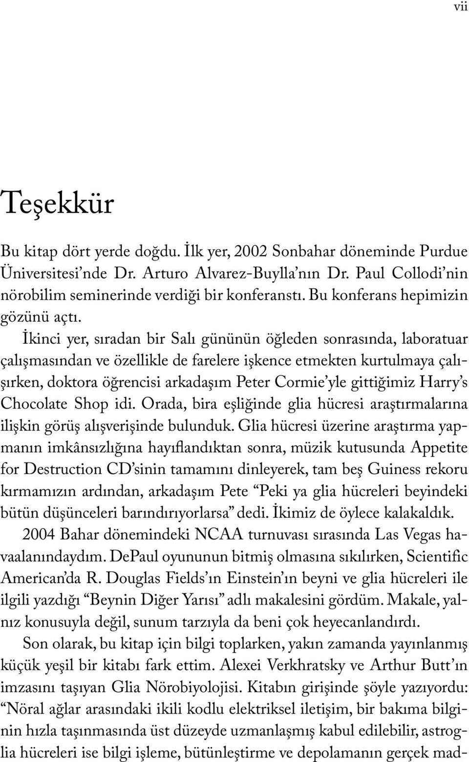 İkinci yer, sıradan bir Salı gününün öğleden sonrasında, laboratuar çalışmasından ve özellikle de farelere işkence etmekten kurtulmaya çalışırken, doktora öğrencisi arkadaşım Peter Cormie yle