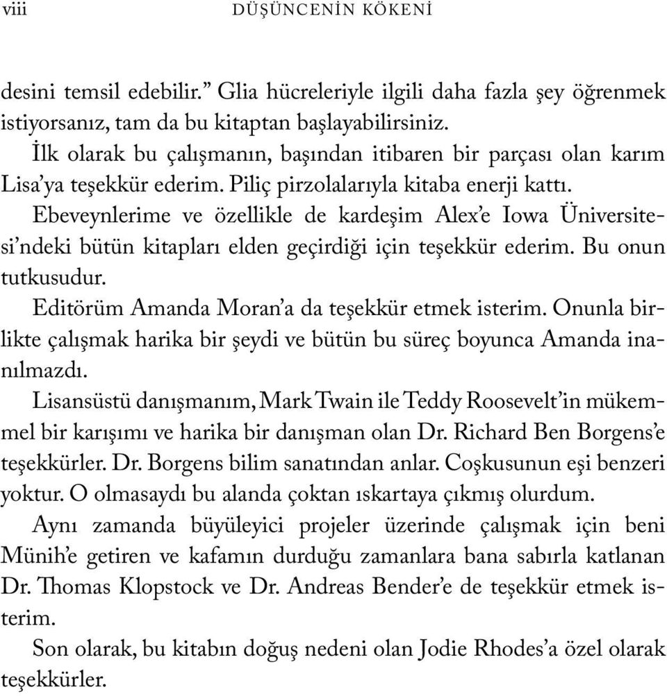 Ebeveynlerime ve özellikle de kardeşim Alex e Iowa Üniversitesi ndeki bütün kitapları elden geçirdiği için teşekkür ederim. Bu onun tutkusudur. Editörüm Amanda Moran a da teşekkür etmek isterim.