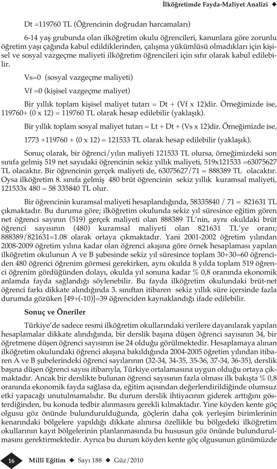 Vs=0 (sosyal vazgeçme maliyeti) Vf =0 (kişisel vazgeçme maliyet) Bir yıllık toplam kişisel maliyet tutarı = Dt + (Vf x 12)dir.