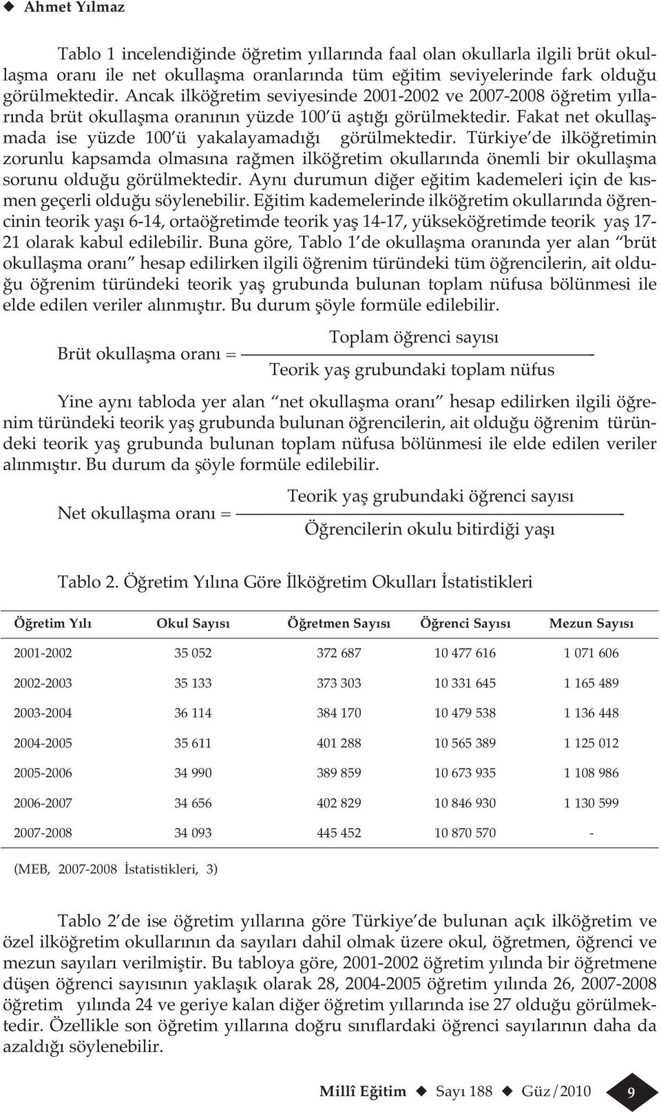 Türkiye de ilköğretimin zorunlu kapsamda olmasına rağmen ilköğretim okullarında önemli bir okullaşma sorunu olduğu görülmektedir.