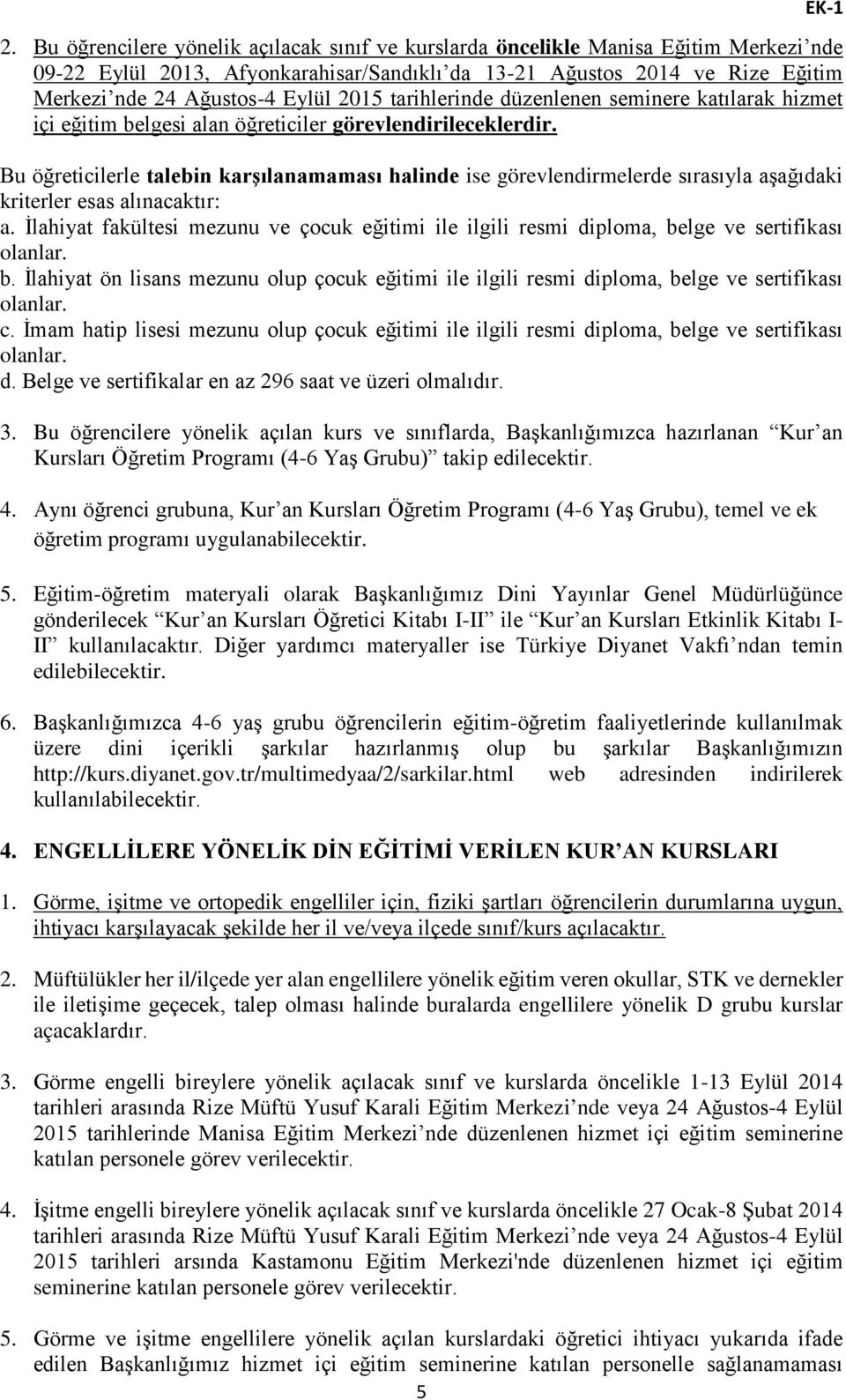 Bu öğreticilerle talebin karşılanamaması halinde ise görevlendirmelerde sırasıyla aşağıdaki kriterler esas alınacaktır: a.