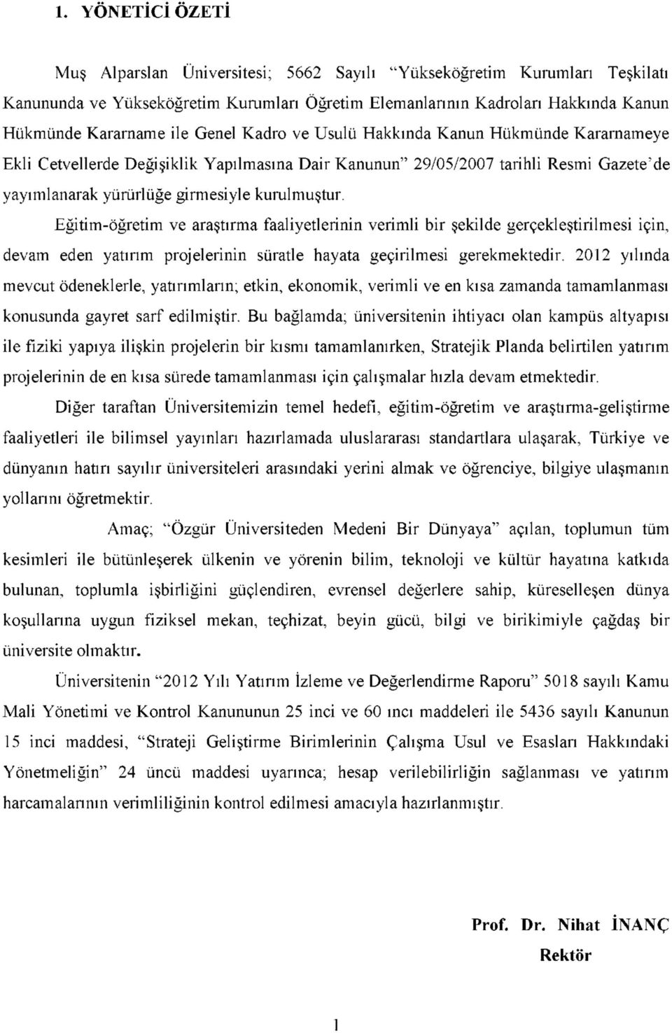 Eğitim-öğretim ve araştırma faaliyetlerinin verimli bir şekilde gerçekleştirilmesi için, devam eden yatırım projelerinin süratle hayata geçirilmesi gerekmektedir.