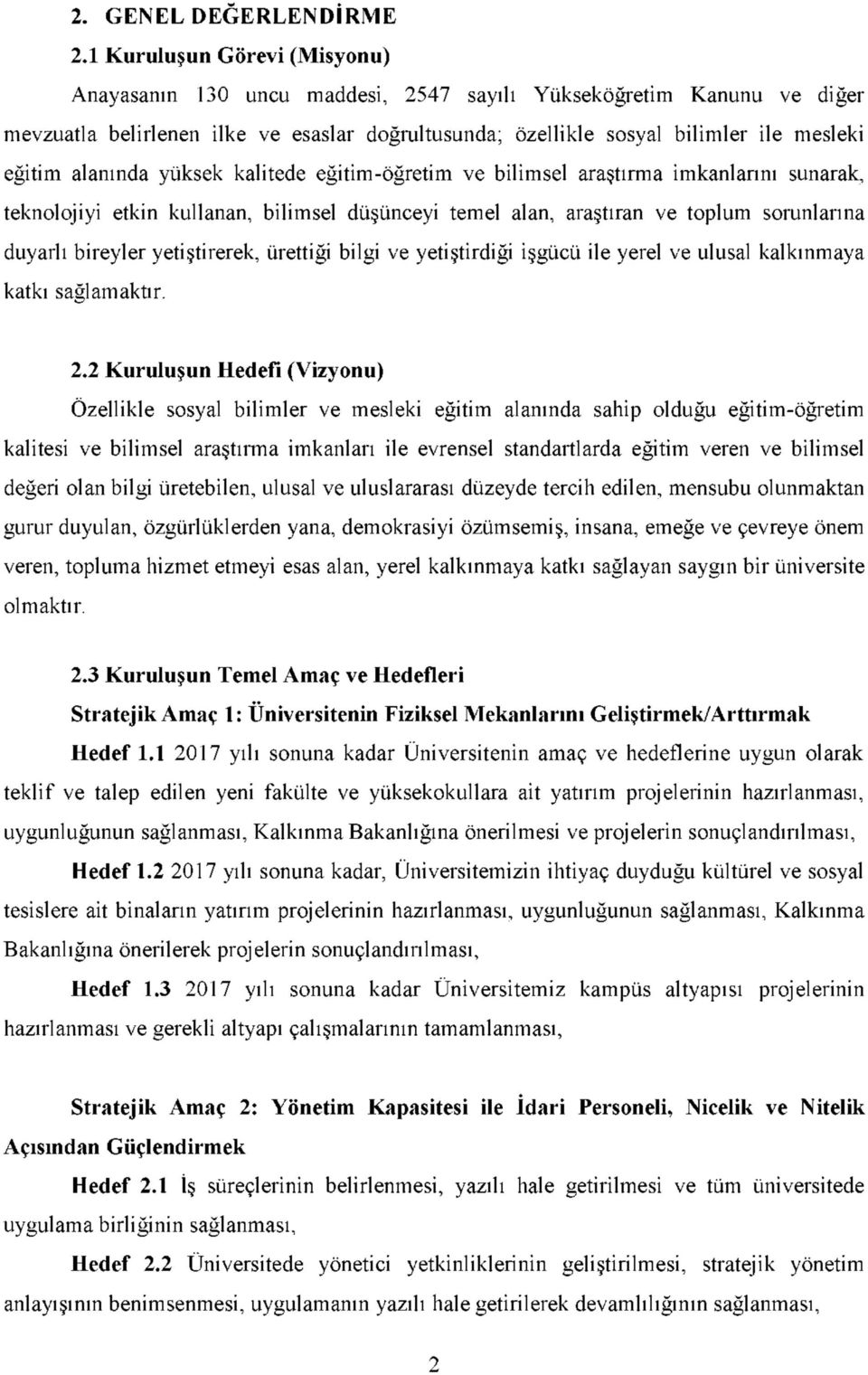 alanında yüksek kalitede eğitim-öğretim ve bilimsel araştırma imkanlarını sunarak, teknolojiyi etkin kullanan, bilimsel düşünceyi temel alan, araştıran ve toplum sorunlarına duyarlı bireyler