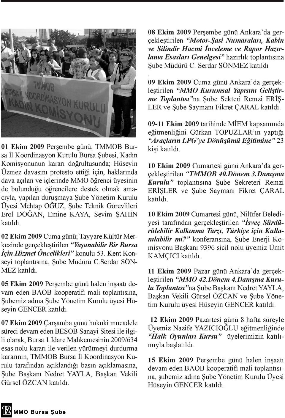 01 Ekim 2009 Perşembe günü, TMMOB Bursa İl Koordinasyon Kurulu Bursa Şubesi, Kadın Komisyonunun kararı doğrultusunda; Hüseyin Üzmez davasını protesto ettiği için, haklarında dava açılan ve içlerinde