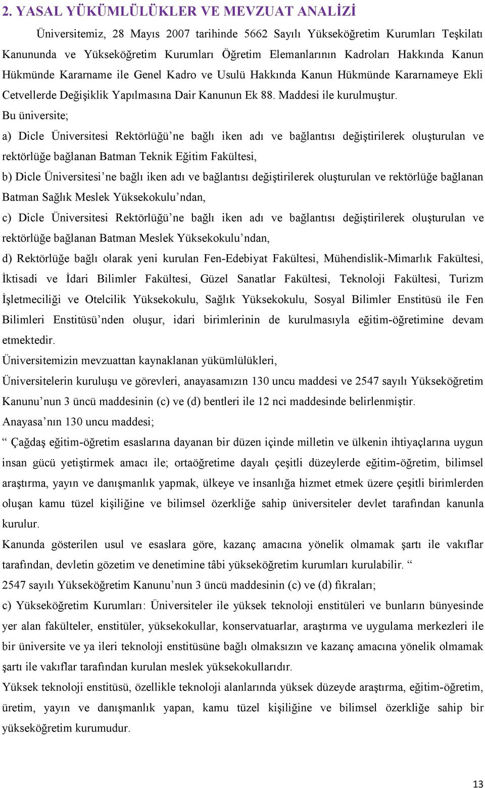 Bu üniversite; a) Dicle Üniversitesi Rektörlüğü ne bağlı iken adı ve bağlantısı değiştirilerek oluşturulan ve rektörlüğe bağlanan Batman Teknik Eğitim Fakültesi, b) Dicle Üniversitesi ne bağlı iken