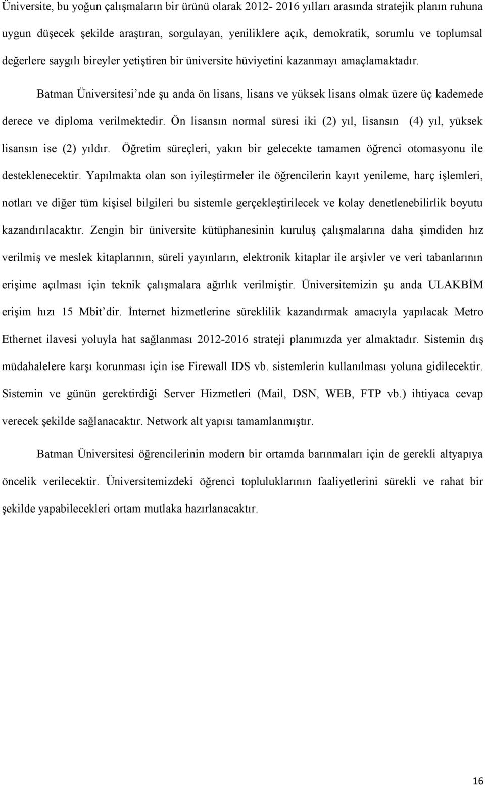 Batman Üniversitesi nde şu anda ön lisans, lisans ve yüksek lisans olmak üzere üç kademede derece ve diploma verilmektedir.