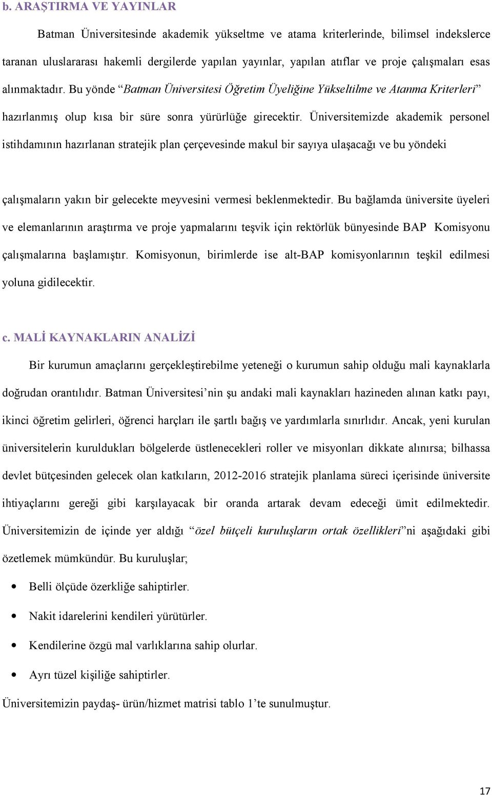 Üniversitemizde akademik personel istihdamının hazırlanan stratejik plan çerçevesinde makul bir sayıya ulaşacağı ve bu yöndeki çalışmaların yakın bir gelecekte meyvesini vermesi beklenmektedir.