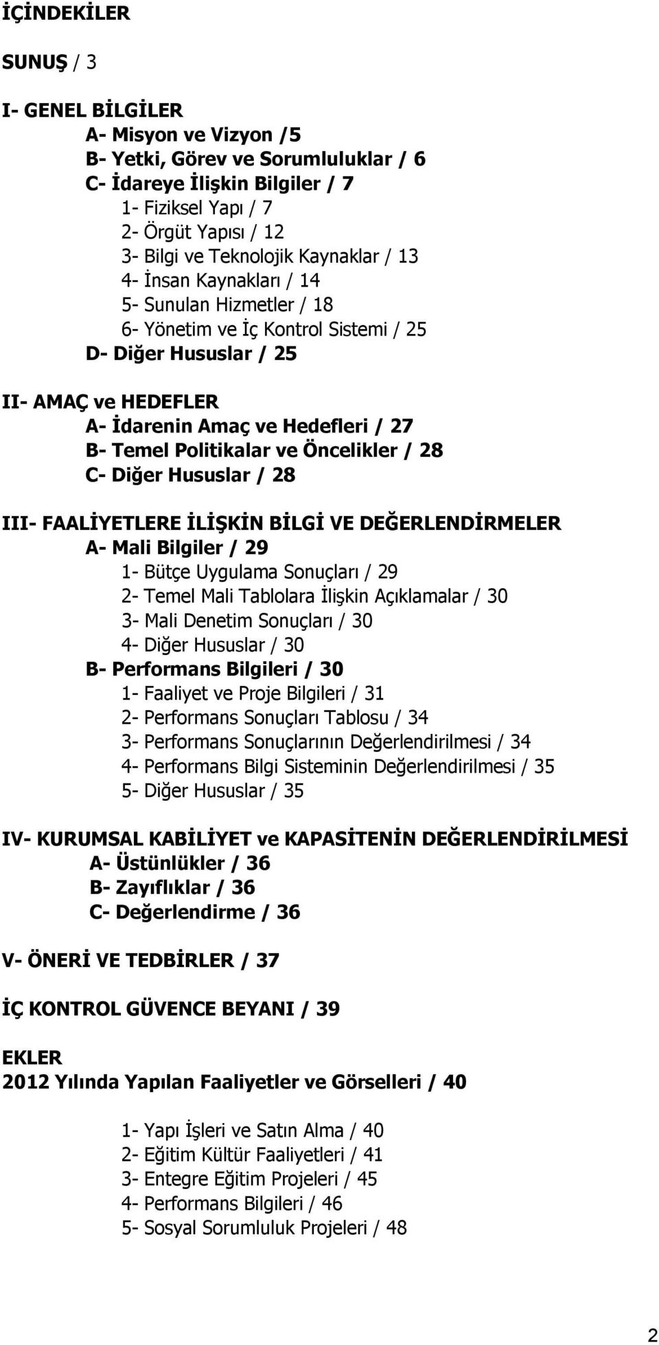 Politikalar ve Öncelikler / 28 C- Diğer Hususlar / 28 III- FAALİYETLERE İLİŞKİN BİLGİ VE DEĞERLENDİRMELER A- Mali Bilgiler / 29 1- Bütçe Uygulama Sonuçları / 29 2- Temel Mali Tablolara İlişkin