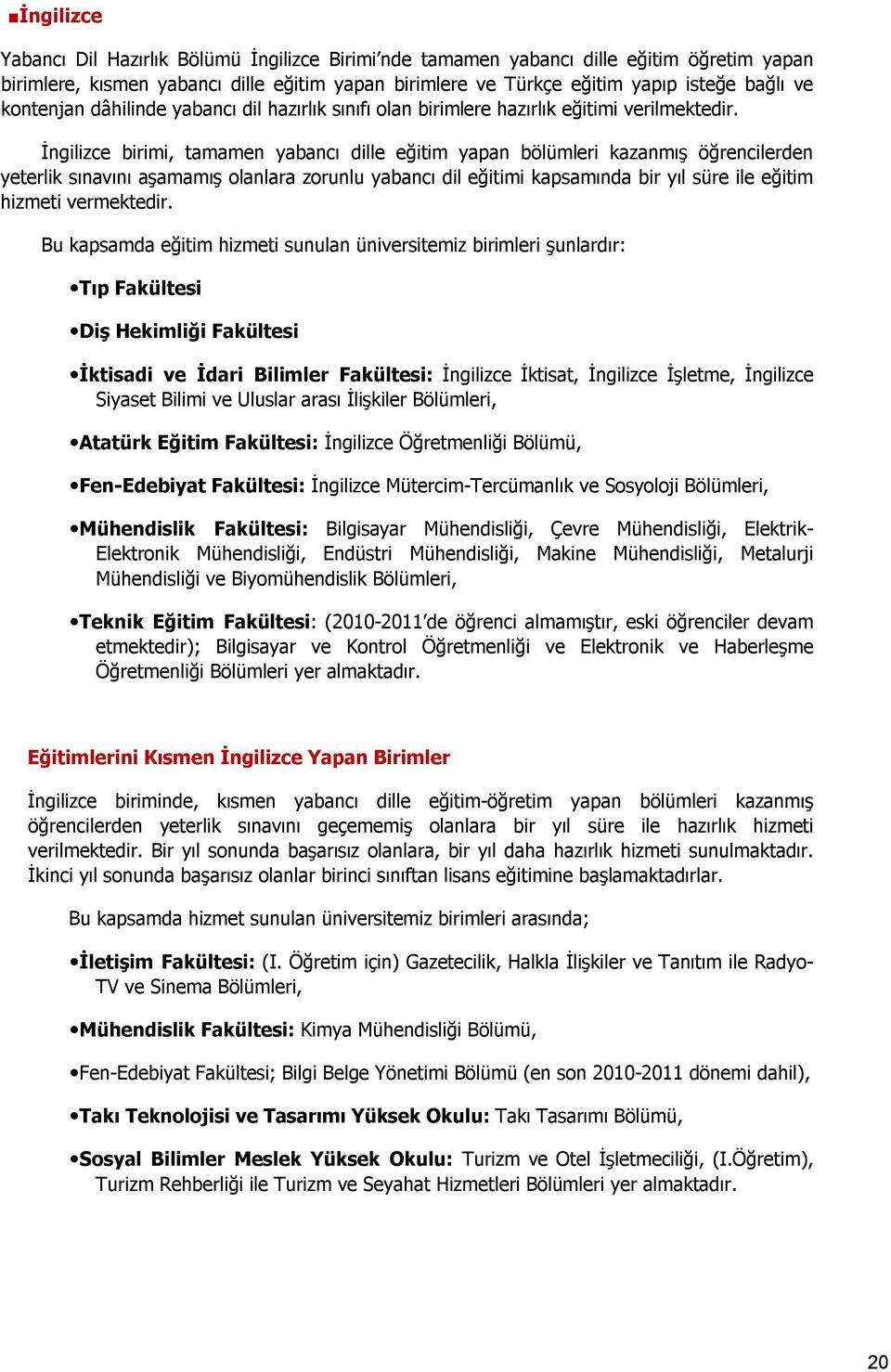 İngilizce birimi, tamamen yabancı dille eğitim yapan bölümleri kazanmış öğrencilerden yeterlik sınavını aşamamış olanlara zorunlu yabancı dil eğitimi kapsamında bir yıl süre ile eğitim hizmeti