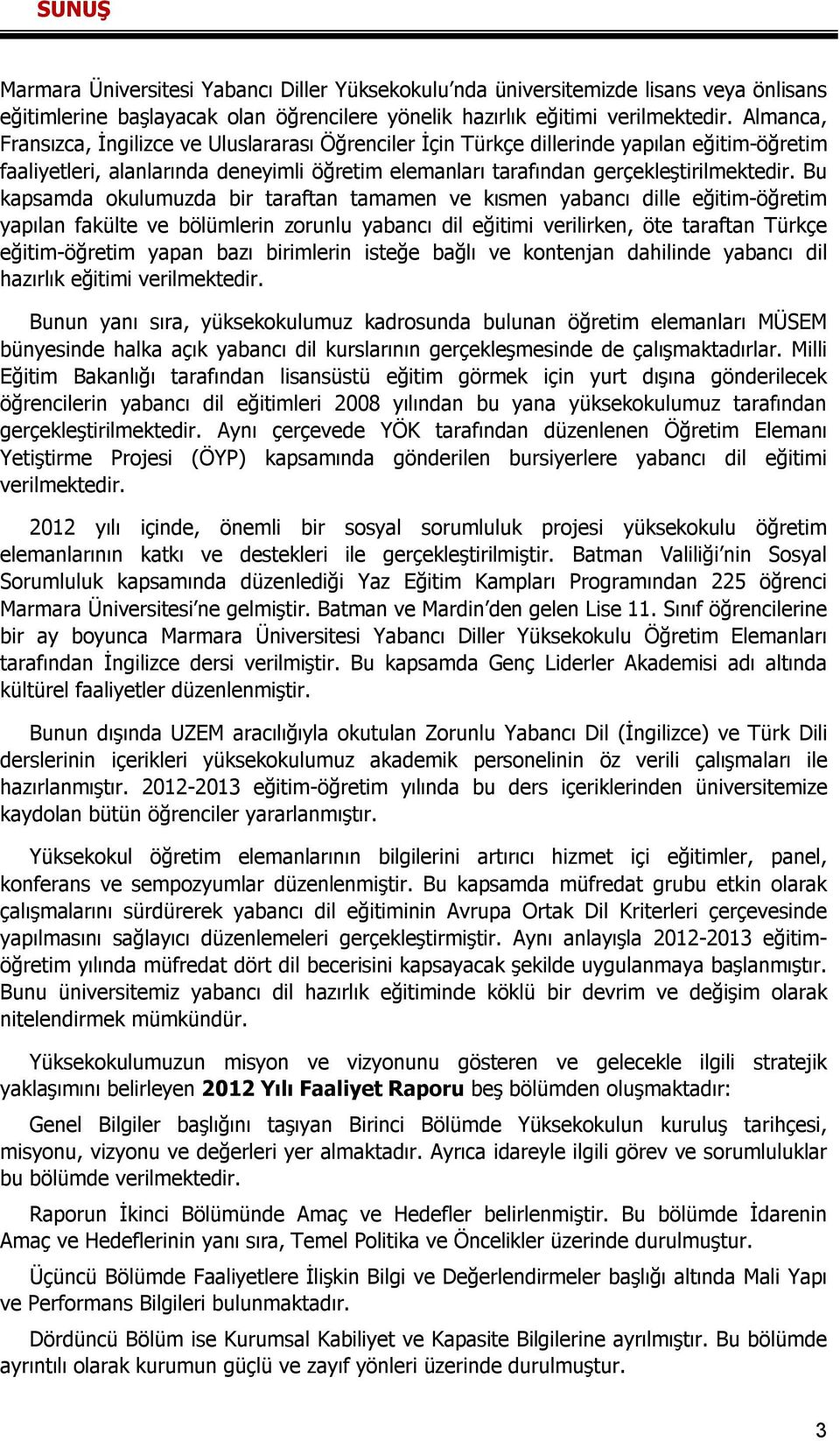 Bu kapsamda okulumuzda bir taraftan tamamen ve kısmen yabancı dille eğitim-öğretim yapılan fakülte ve bölümlerin zorunlu yabancı dil eğitimi verilirken, öte taraftan Türkçe eğitim-öğretim yapan bazı