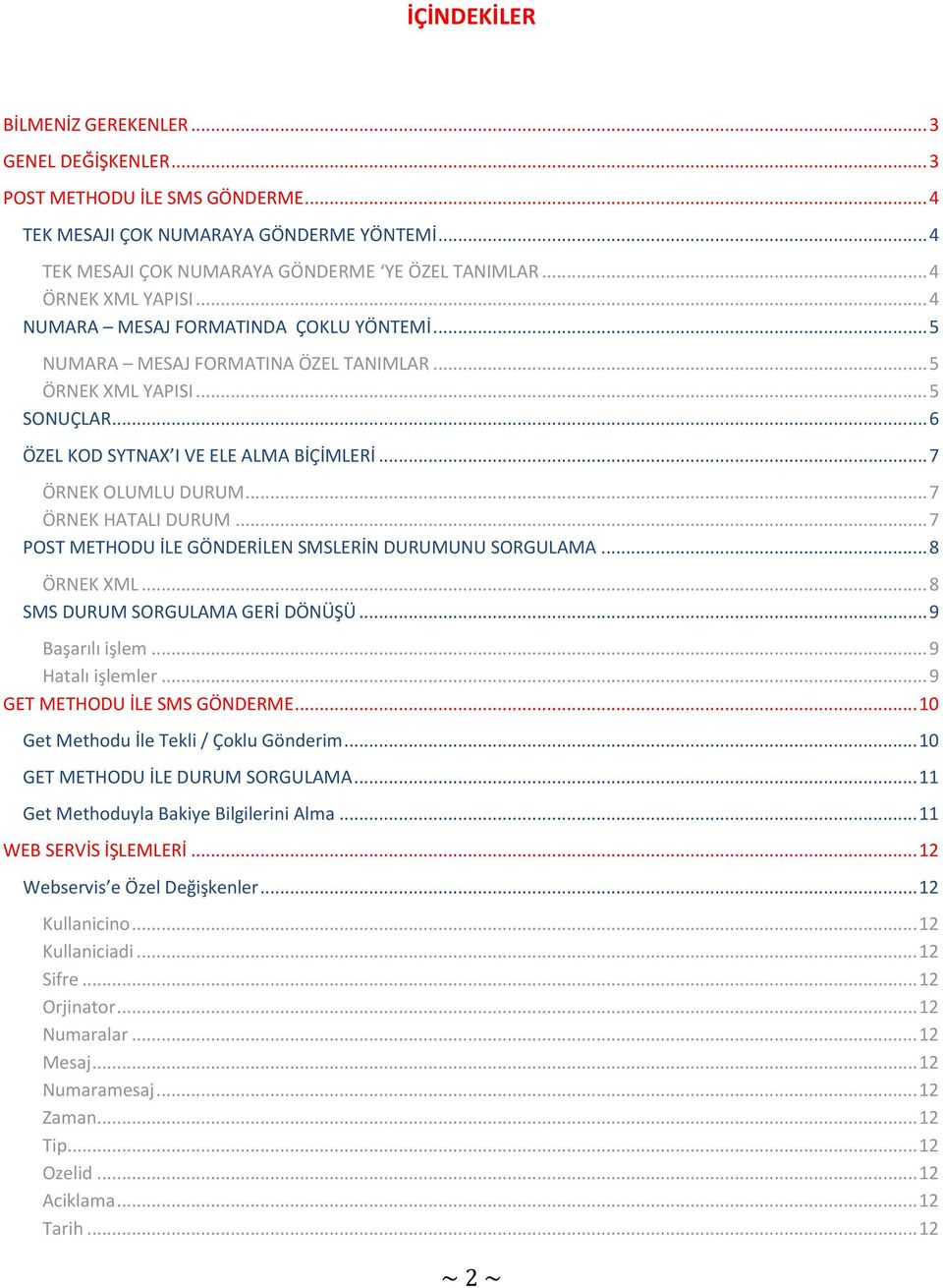 .. 7 ÖRNEK OLUMLU DURUM... 7 ÖRNEK HATALI DURUM... 7 POST METHODU İLE GÖNDERİLEN SMSLERİN DURUMUNU SORGULAMA... 8 ÖRNEK XML... 8 SMS DURUM SORGULAMA GERİ DÖNÜŞÜ... 9 Başarılı işlem... 9 Hatalı işlemler.