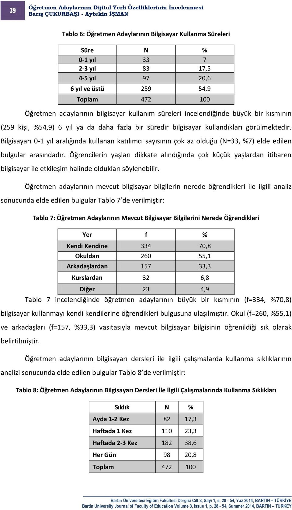 Bilgisayarı 0-1 yıl aralığında kullanan katılımcı sayısının çok az olduğu (N=33, %7) elde edilen bulgular arasındadır.