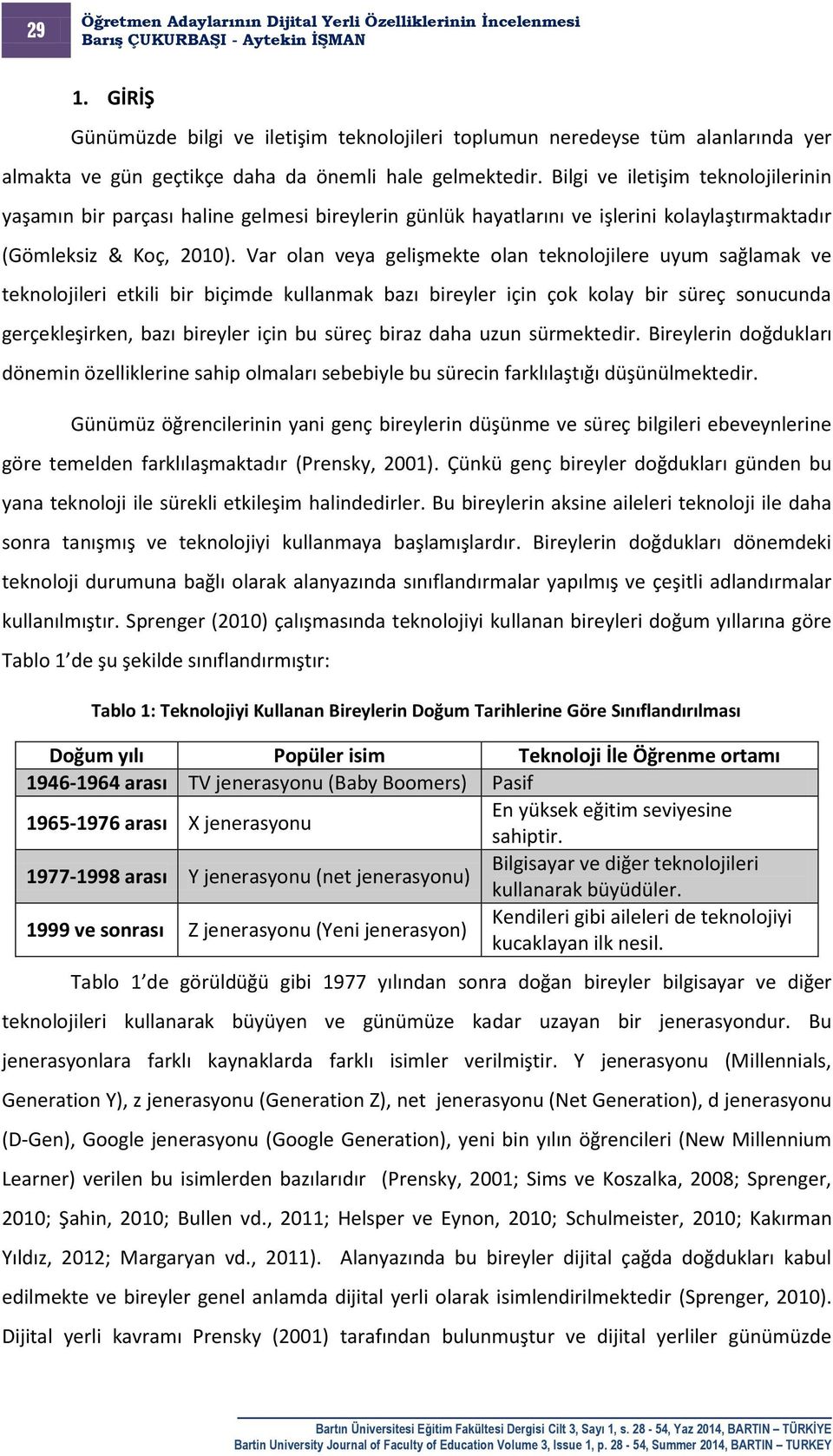 Var olan veya gelişmekte olan teknolojilere uyum sağlamak ve teknolojileri etkili bir biçimde kullanmak bazı bireyler için çok kolay bir süreç sonucunda gerçekleşirken, bazı bireyler için bu süreç