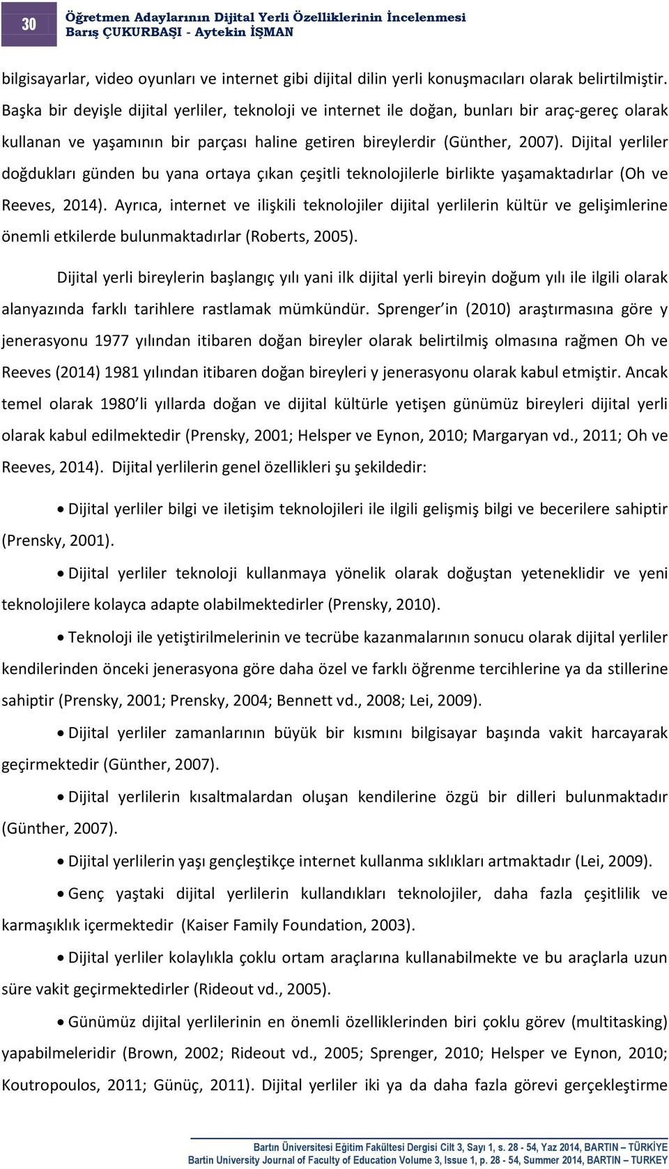 Dijital yerliler doğdukları günden bu yana ortaya çıkan çeşitli teknolojilerle birlikte yaşamaktadırlar (Oh ve Reeves, 2014).