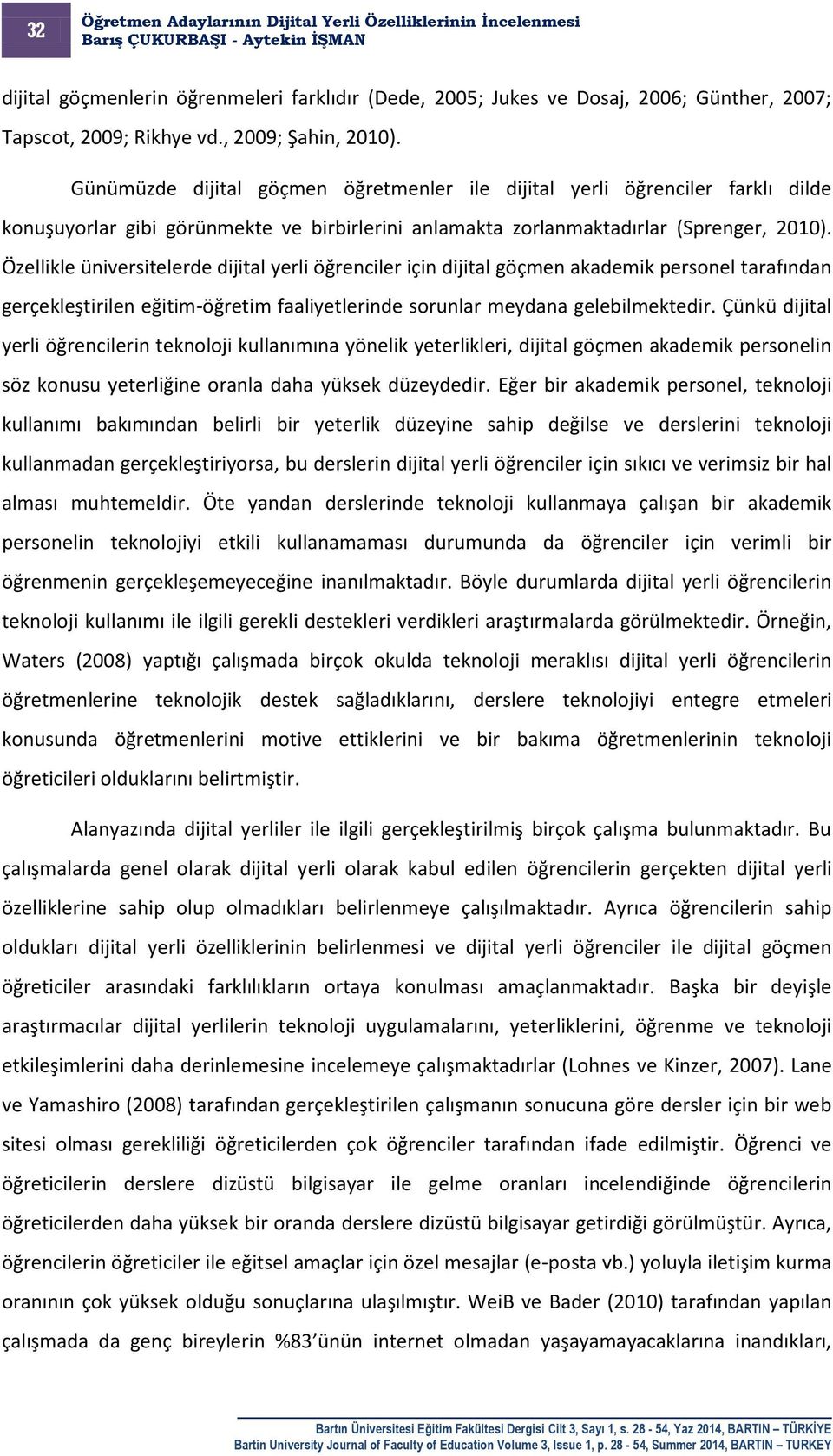 Özellikle üniversitelerde dijital yerli öğrenciler için dijital göçmen akademik personel tarafından gerçekleştirilen eğitim-öğretim faaliyetlerinde sorunlar meydana gelebilmektedir.