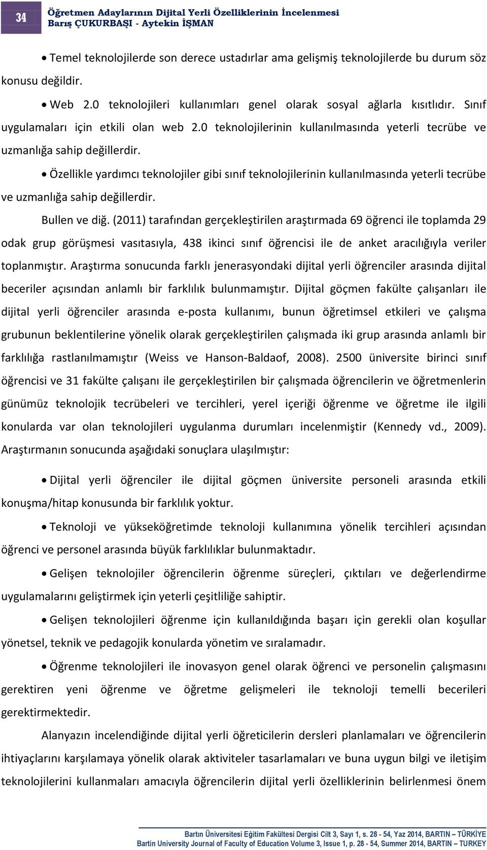 Özellikle yardımcı teknolojiler gibi sınıf teknolojilerinin kullanılmasında yeterli tecrübe ve uzmanlığa sahip değillerdir. Bullen ve diğ.