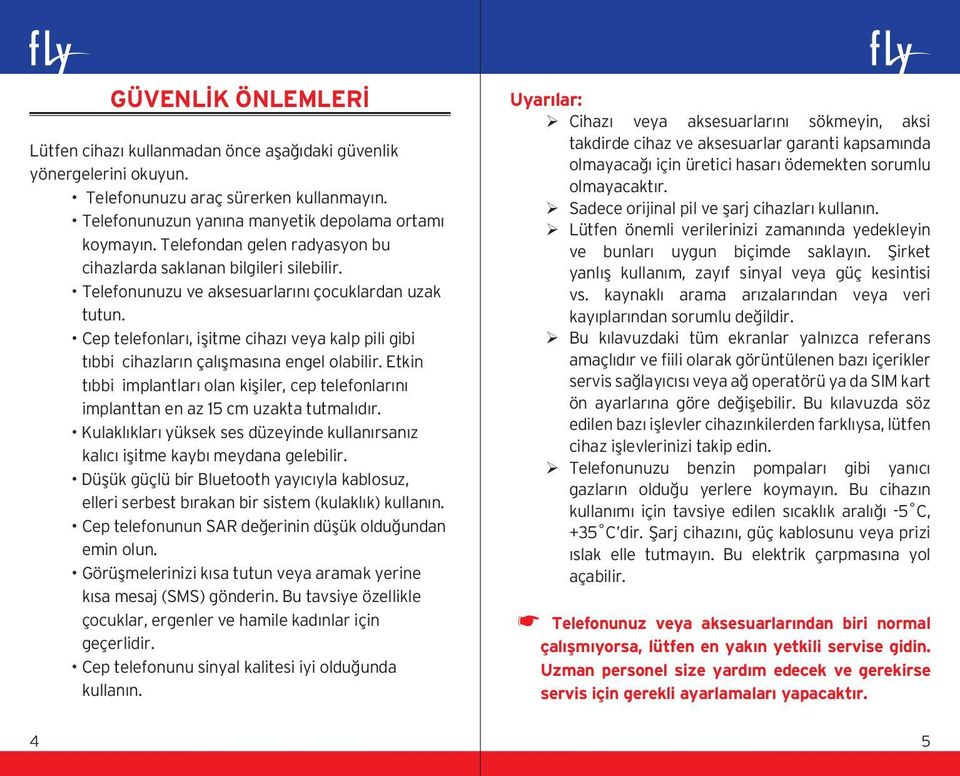 Cep telefonları, işitme cihazı veya kalp pili gibi tıbbi cihazların çalışmasına engel olabilir. Etkin tıbbi implantları olan kişiler, cep telefonlarını implanttan en az 15 cm uzakta tutmalıdır.