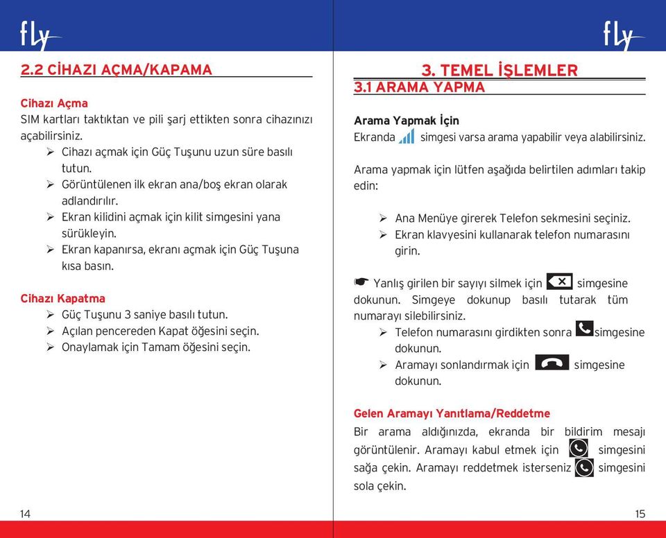 Cihazı Kapatma Güç Tuşunu 3 saniye basılı tutun. Açılan pencereden Kapat öğesini seçin. Onaylamak için Tamam öğesini seçin. 3. TEMEL İŞLEMLER 3.