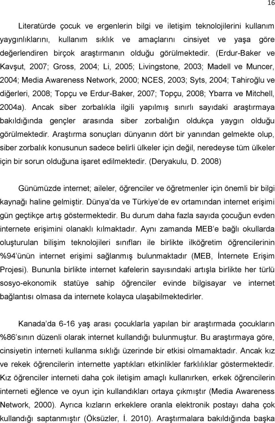 (Erdur-Baker ve Kavşut, 2007; Gross, 2004; Li, 2005; Livingstone, 2003; Madell ve Muncer, 2004; Media Awareness Network, 2000; NCES, 2003; Syts, 2004; Tahiroğlu ve diğerleri, 2008; Topçu ve