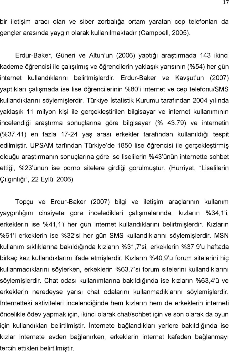 Erdur-Baker ve Kavşut un (2007) yaptıkları çalışmada ise lise öğrencilerinin %80 i internet ve cep telefonu/sms kullandıklarını söylemişlerdir.