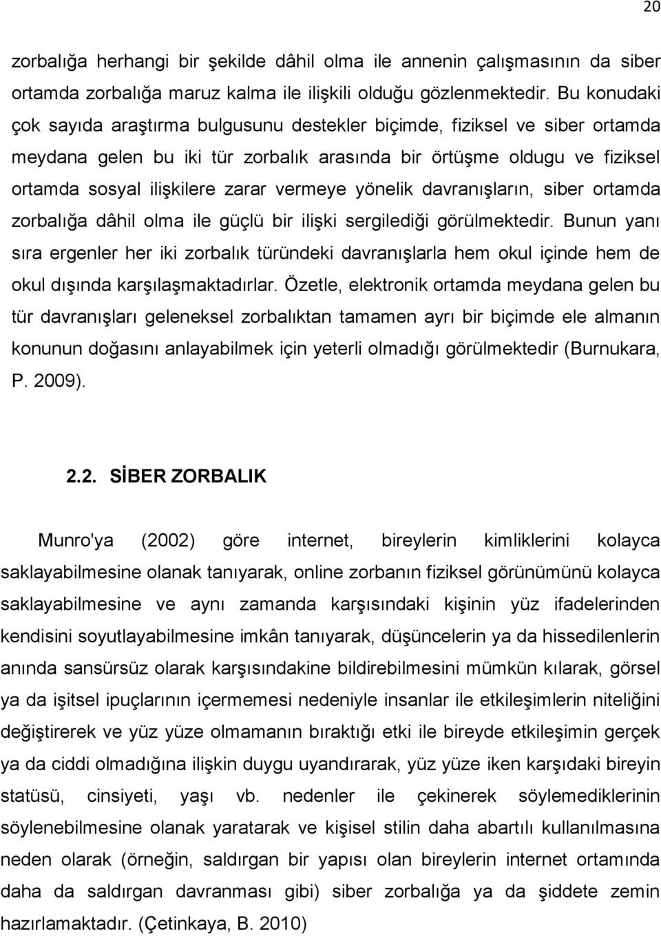 vermeye yönelik davranışların, siber ortamda zorbalığa dâhil olma ile güçlü bir ilişki sergilediği görülmektedir.