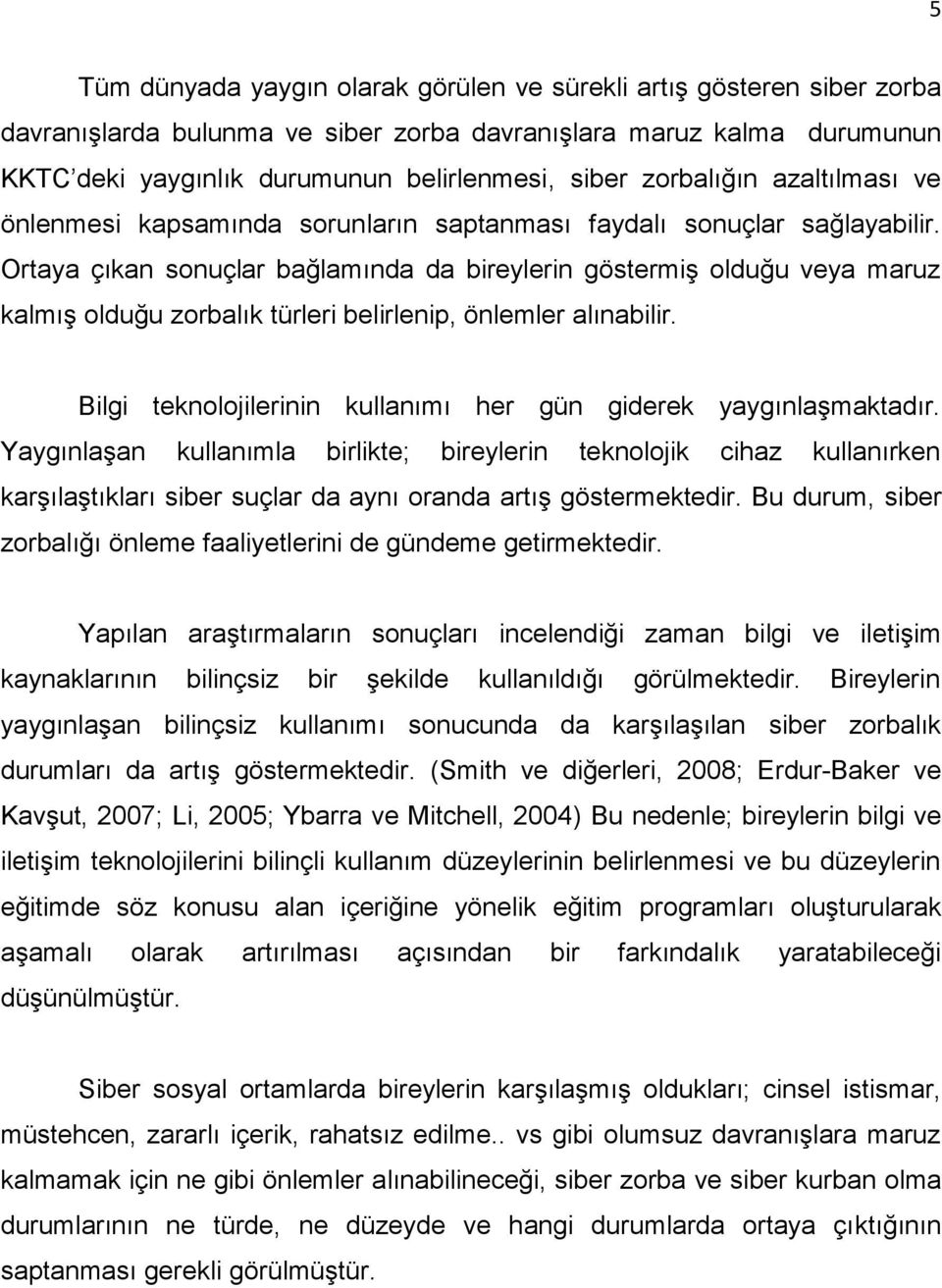 Ortaya çıkan sonuçlar bağlamında da bireylerin göstermiş olduğu veya maruz kalmış olduğu zorbalık türleri belirlenip, önlemler alınabilir.