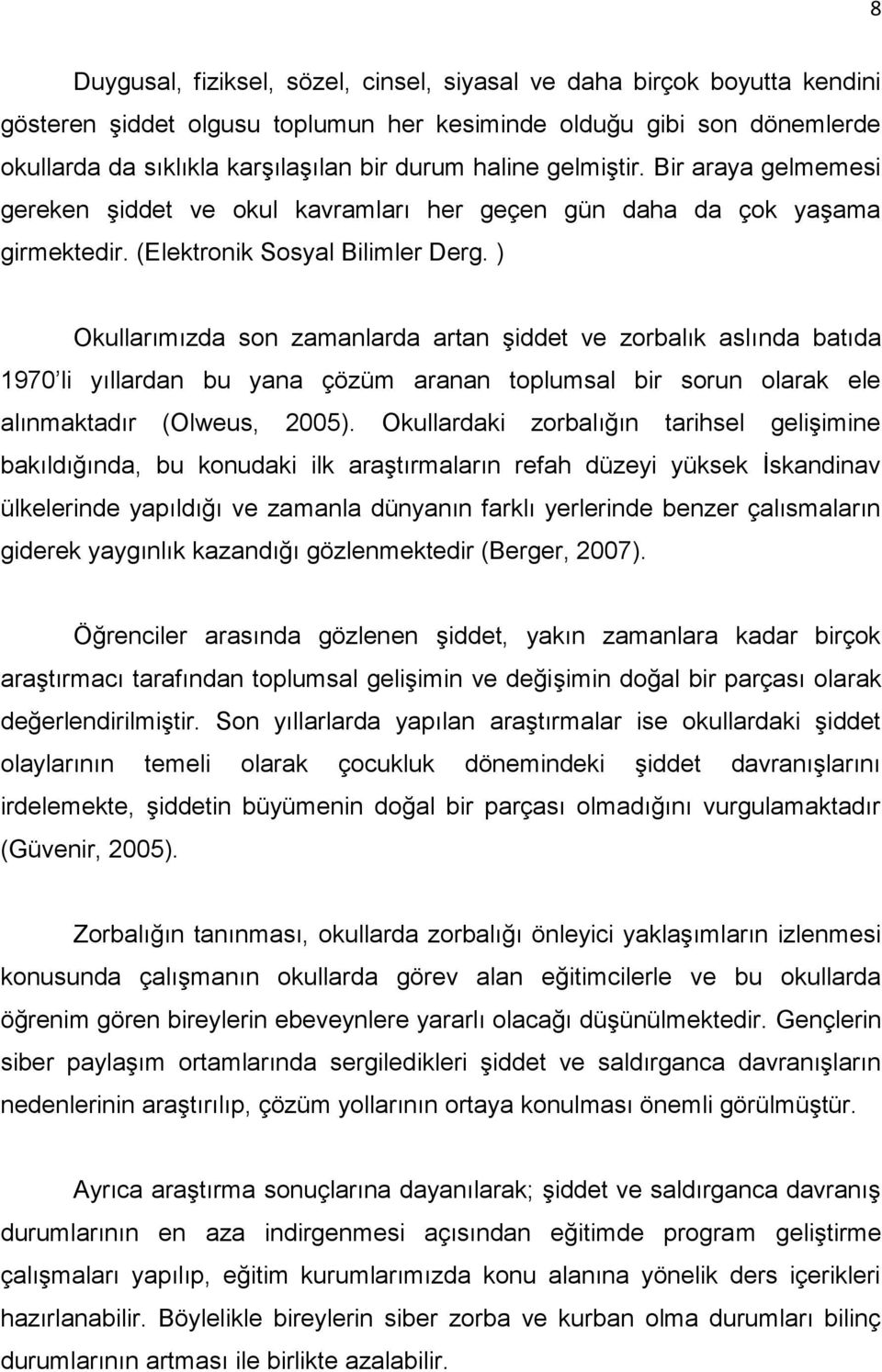 ) Okullarımızda son zamanlarda artan şiddet ve zorbalık aslında batıda 1970 li yıllardan bu yana çözüm aranan toplumsal bir sorun olarak ele alınmaktadır (Olweus, 2005).