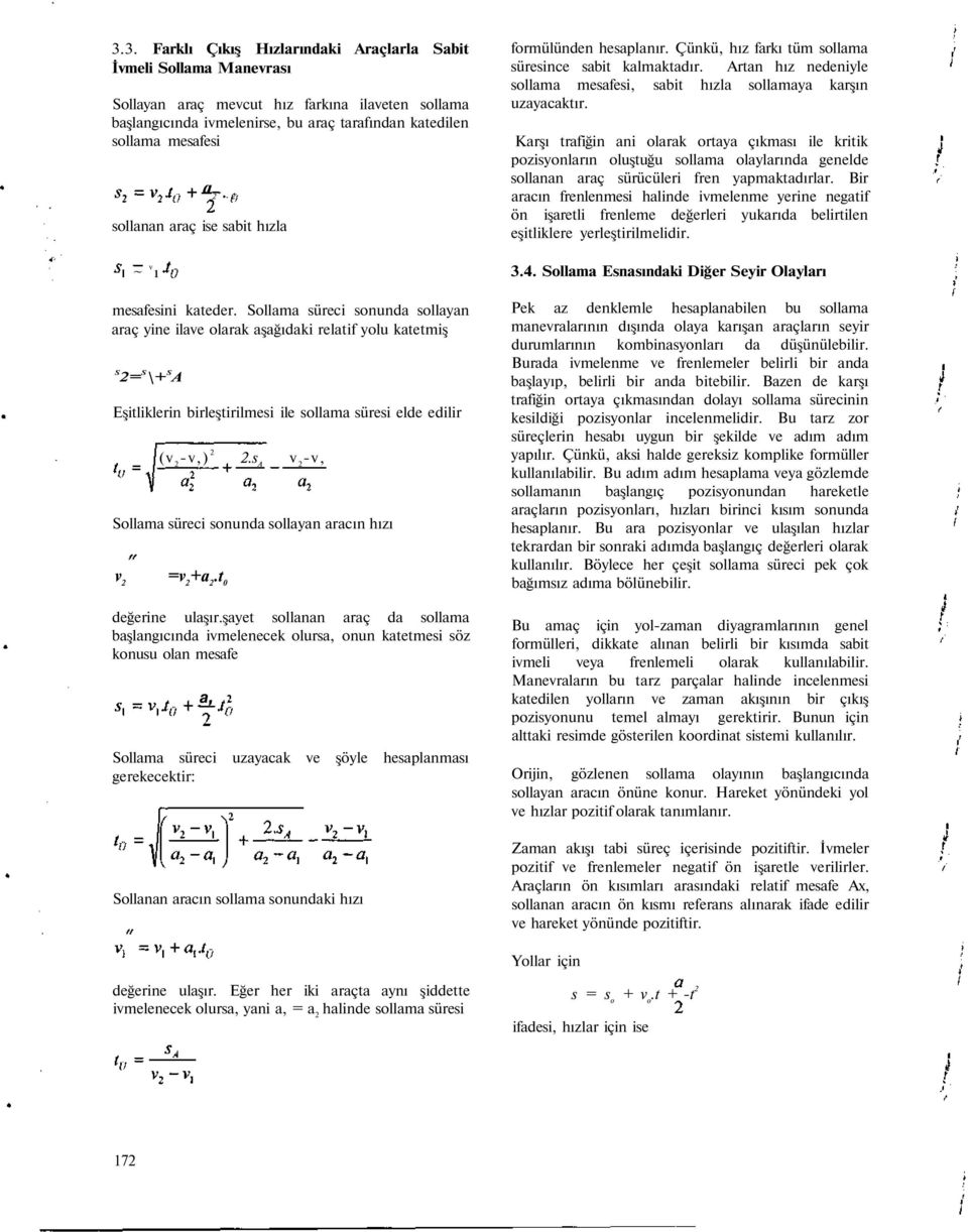 Sollama süreci sonunda sollayan araç yine ilave olarak aşağıdaki relatif yolu katetmiş S 2= S \+ S A Eşitliklerin birleştirilmesi ile sollama süresi elde edilir (v 2 -v,) 2 2.